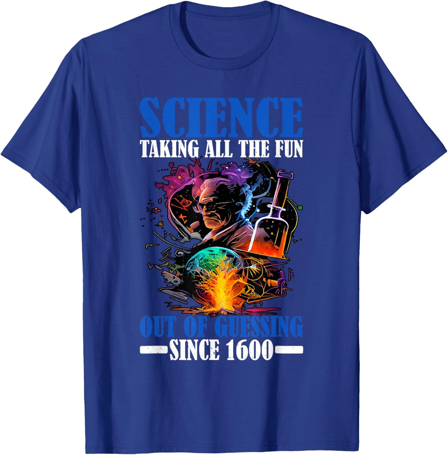 Science, Taking All The Fun Out Of Guessing Since 1600 T-Shirt - T-Shirt | Royal