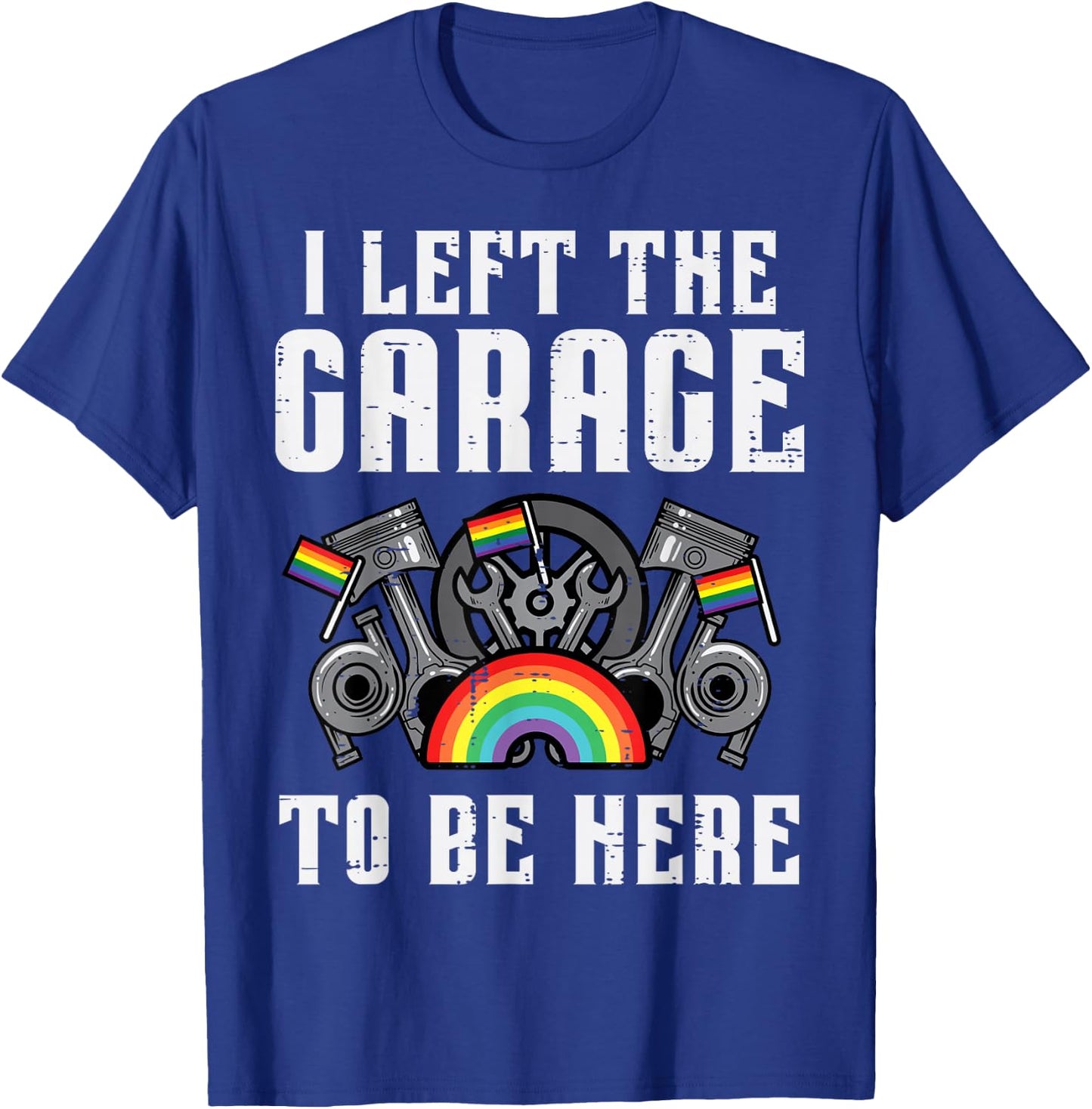 Gay Pride I Left Garage LGBT Rainbow Flag Mechanic Men Women T-Shirt - T-Shirt | Royal