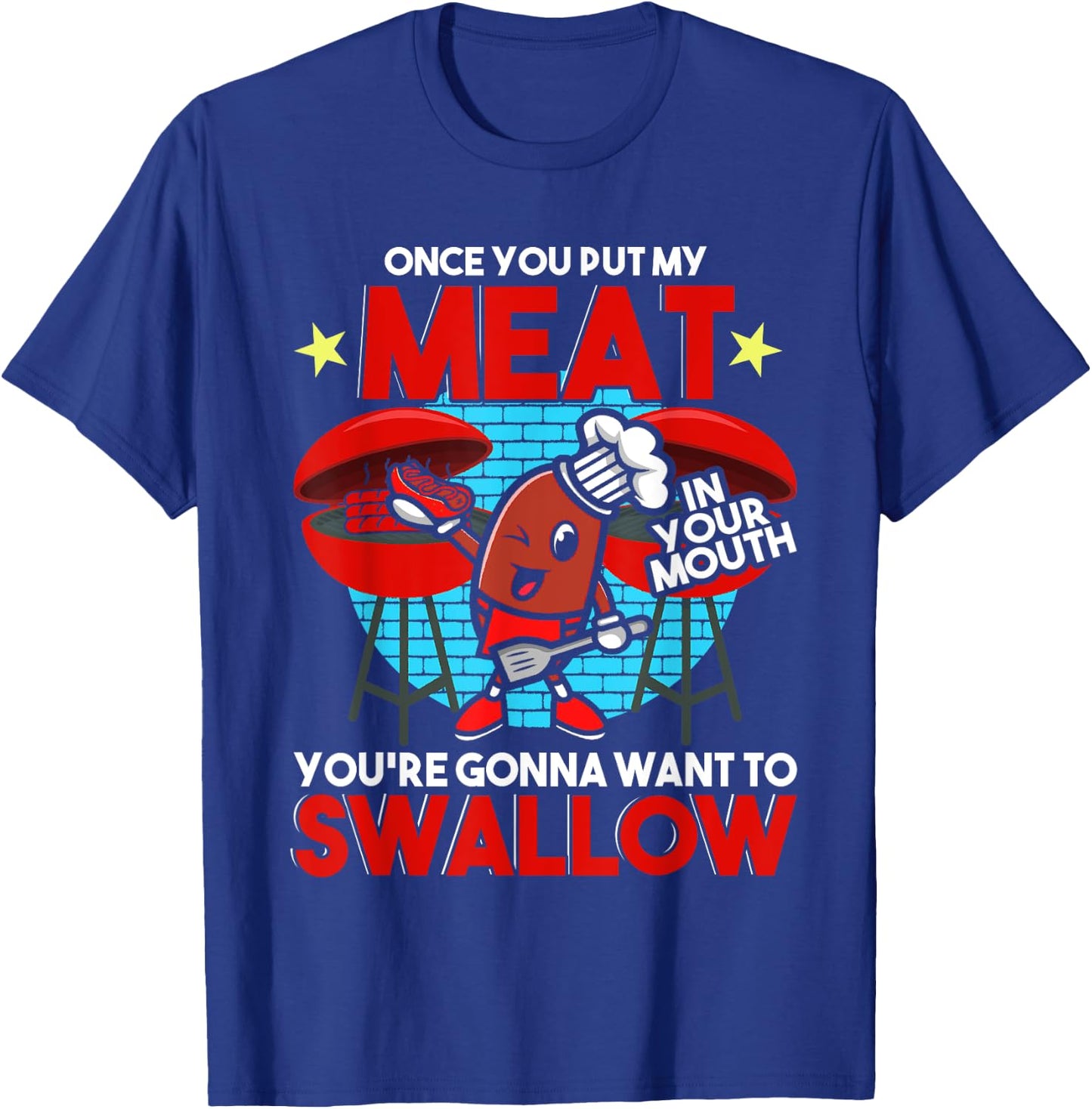 Once You Put My Meat in Your Mouth You Want To Swallow - BBQ T-Shirt - T-Shirt | Royal