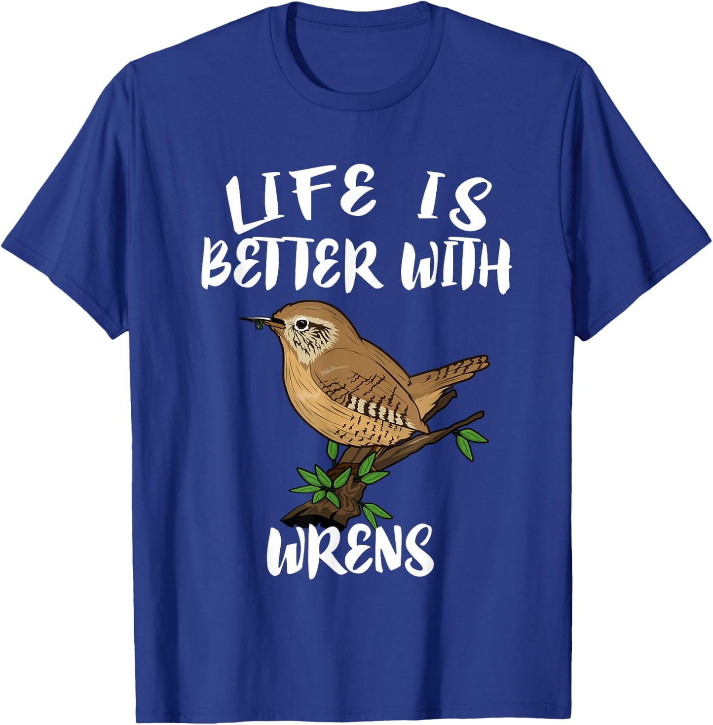 Life Is Better With Wrens Birds Birding T-Shirt - T-Shirt | Royal