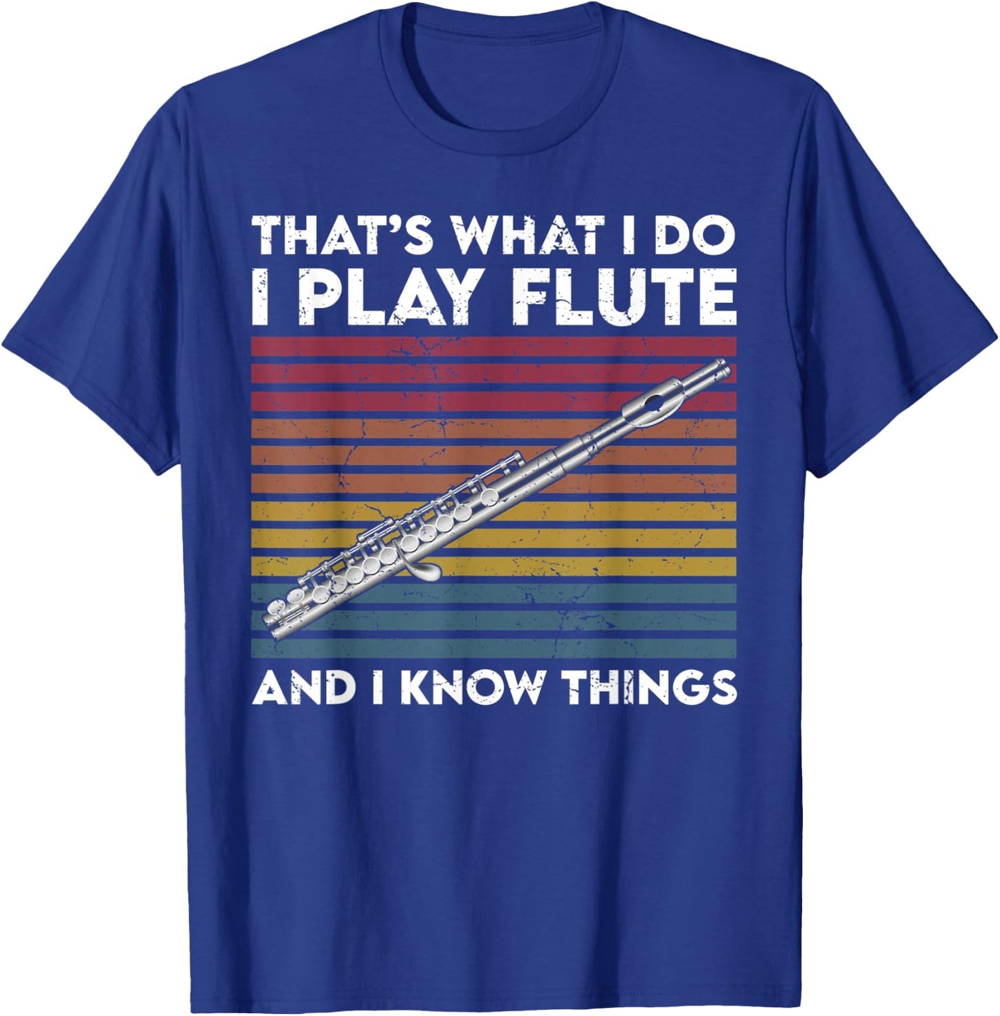 That's What I Do I Play Flute and I Know Things T-Shirt - T-Shirt | Royal
