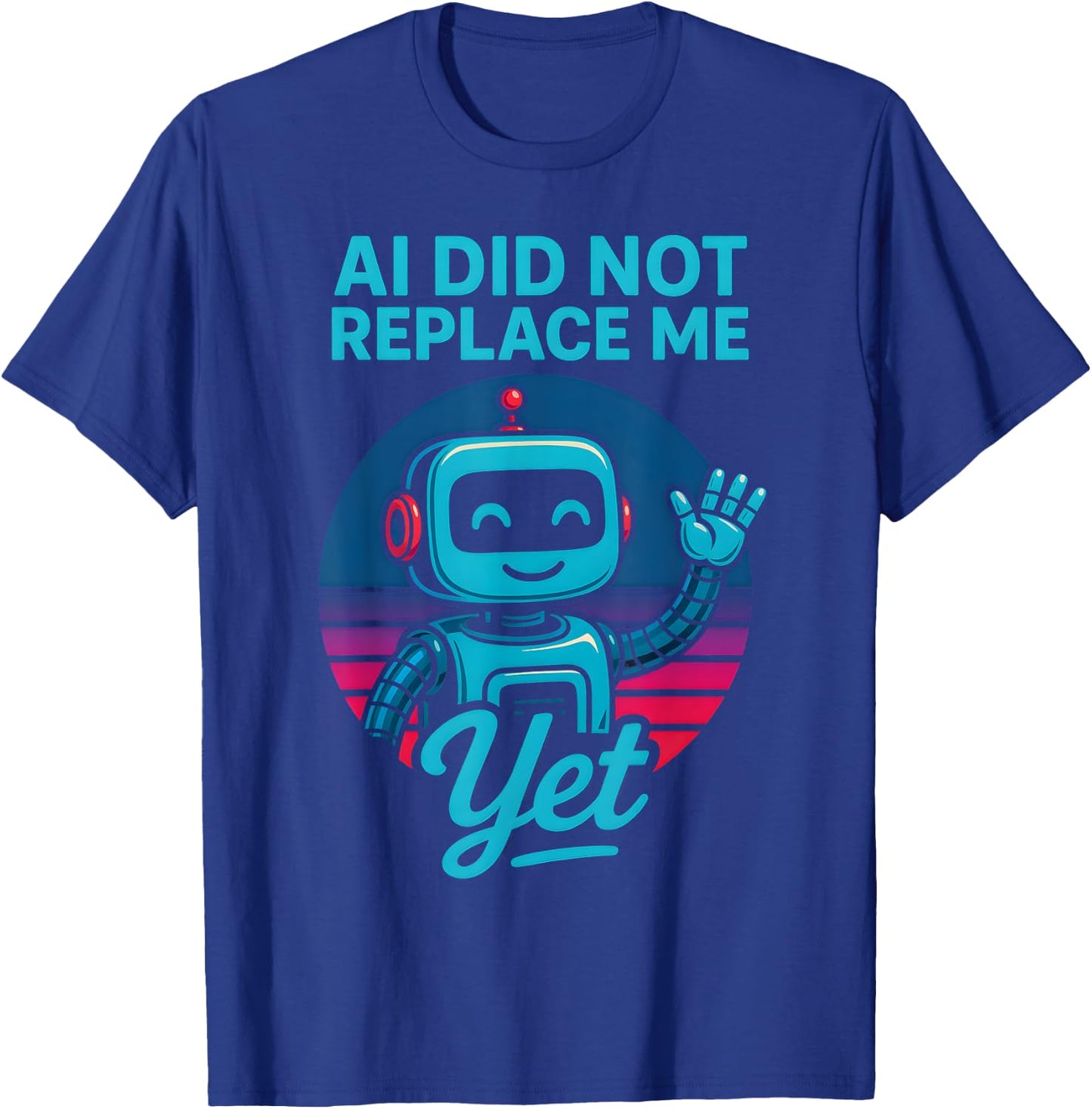 AI Did Not Replace Me Yet T-Shirt - T-Shirt | Royal