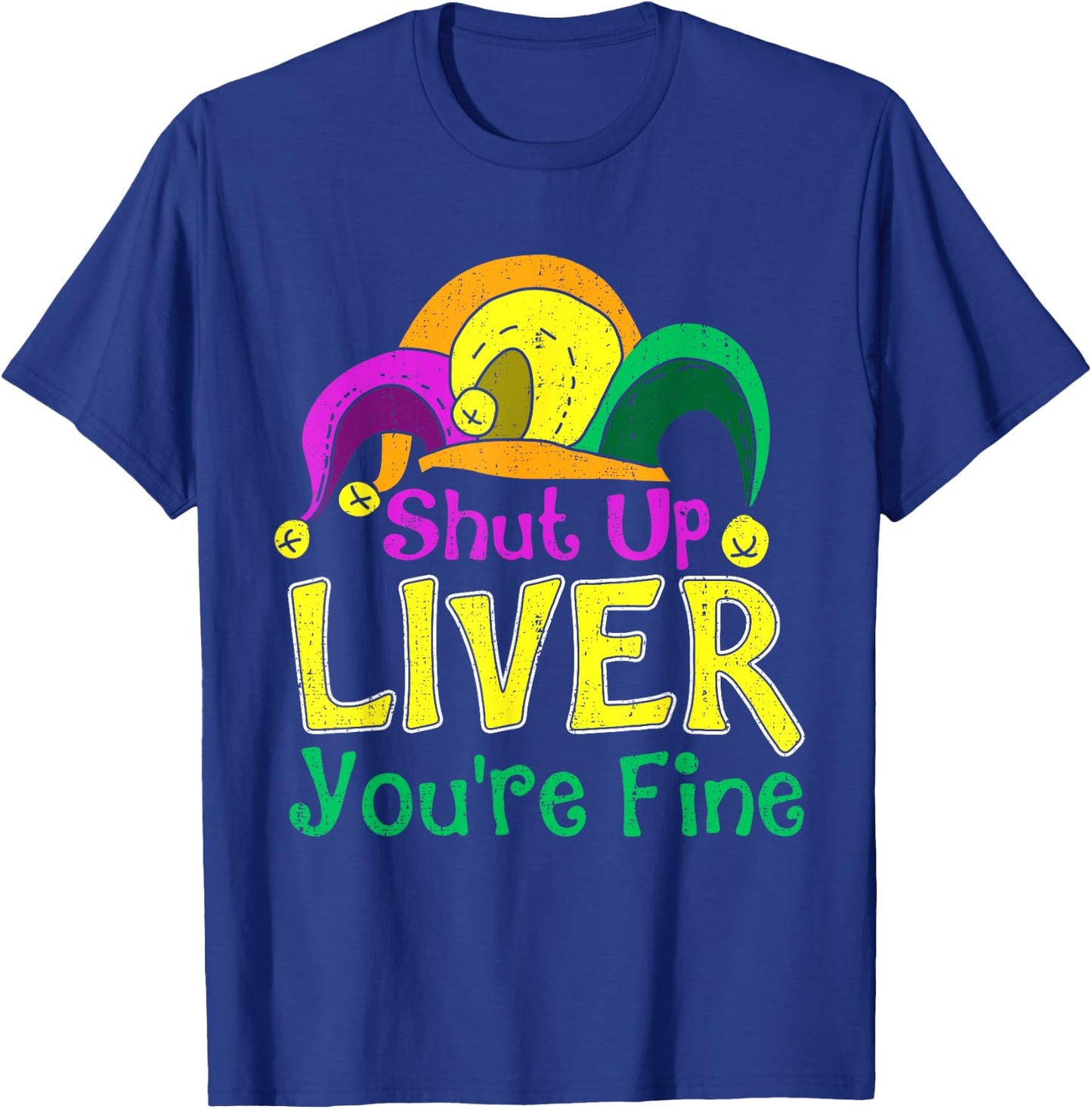 Shut Up Liver You're Fine Funny Mardi Gras Parade Outfit T-Shirt - T-Shirt | Royal