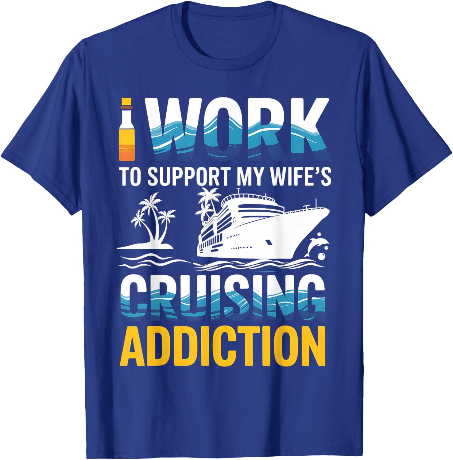 Working to Support My Wife's Cruising Addiction Husband Men T-Shirt - T-Shirt | Royal