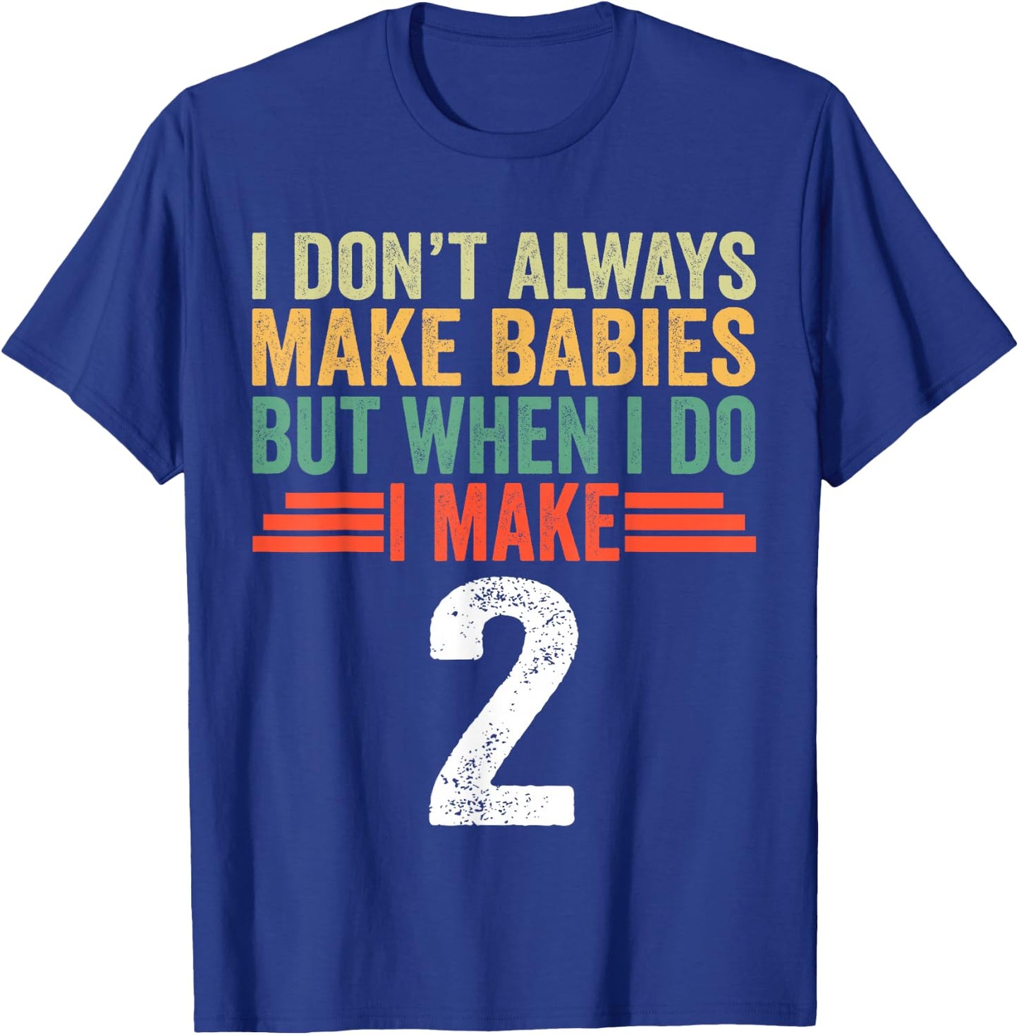 I Don't Always Make Babies But When I Do I Make 2 T-Shirt - T-Shirt | Royal