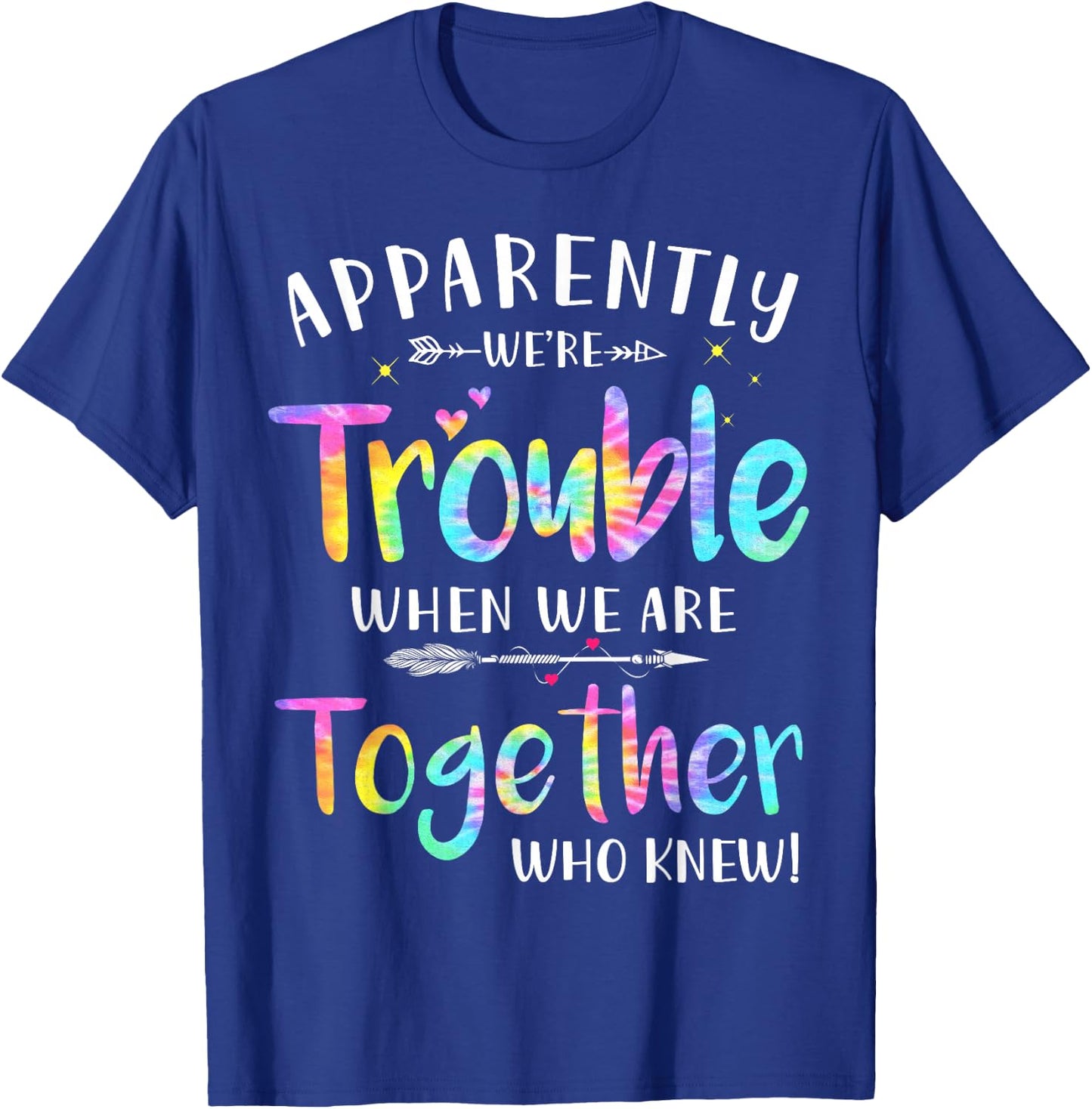 Love family women bestie funny Gift Apparently We're Trouble When We Are Together Who Knew T-Shirt - T-Shirt | Royal
