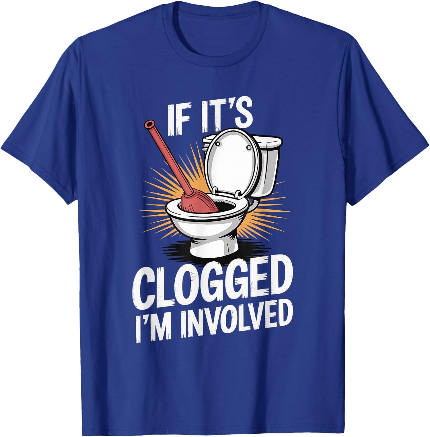 If It's Clogged I'm Involved toilet bathroom T-Shirt - T-Shirt | Royal