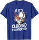 If It's Clogged I'm Involved toilet bathroom T-Shirt - T-Shirt | Royal