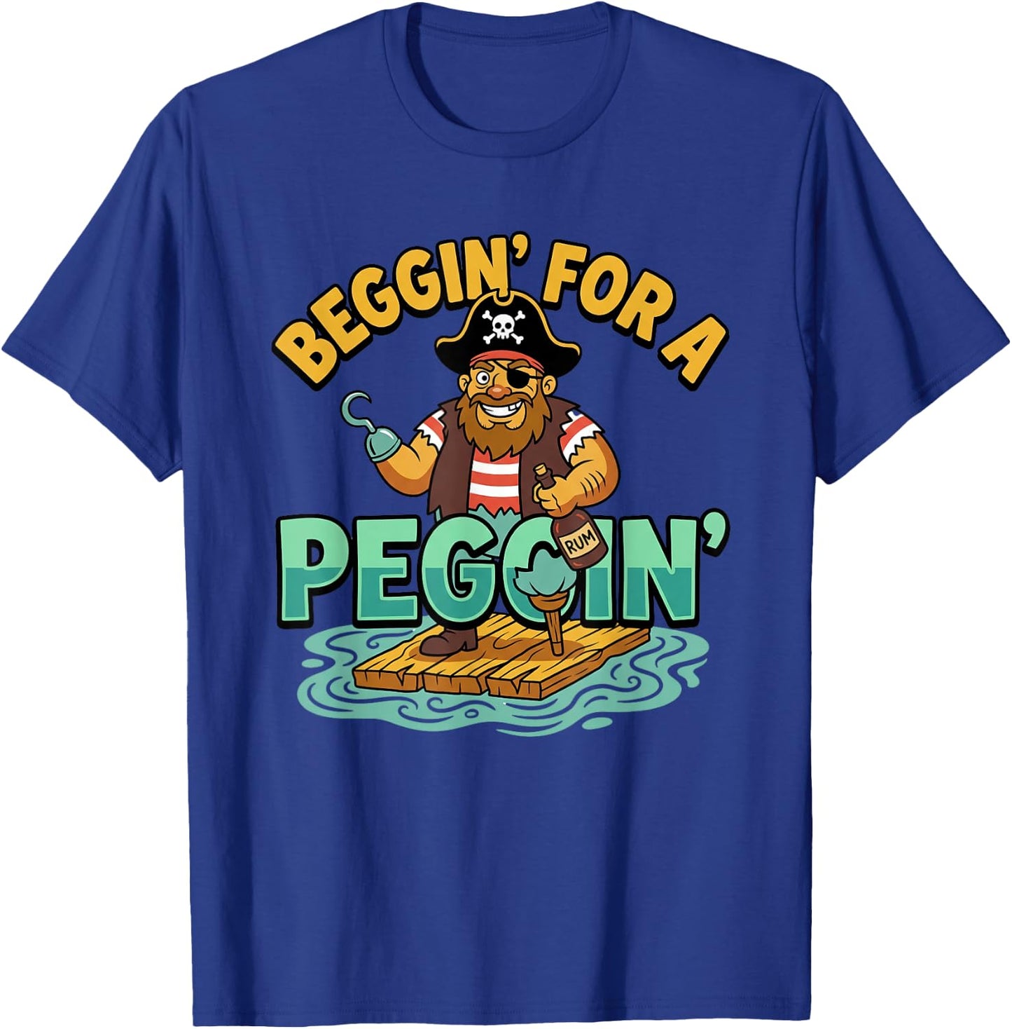 Beggin' for A Peggin' Funny Pirate Inappropriate T-Shirt - T-Shirt | Royal