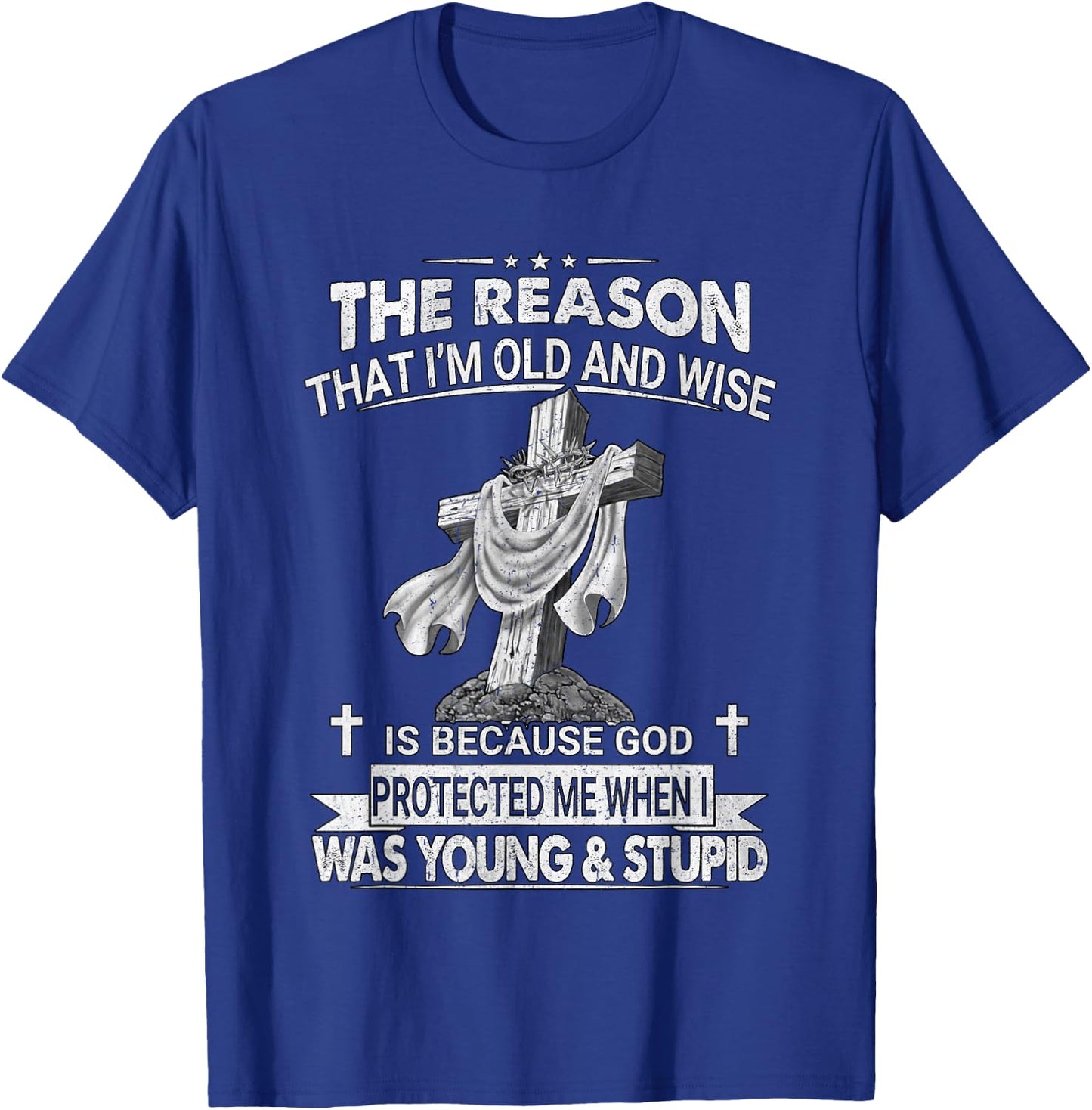 The Reason I'm Old And Wise Is Because God Protected Me T-Shirt - T-Shirt | Royal