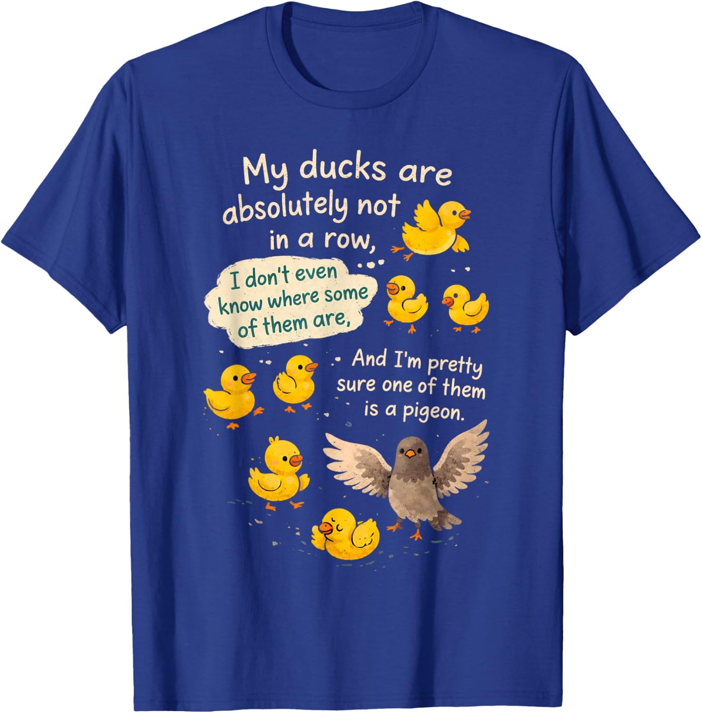 Sarcasm Funny Humor My Ducks are Absolutely Not in A Row T-Shirt - T-Shirt | Royal