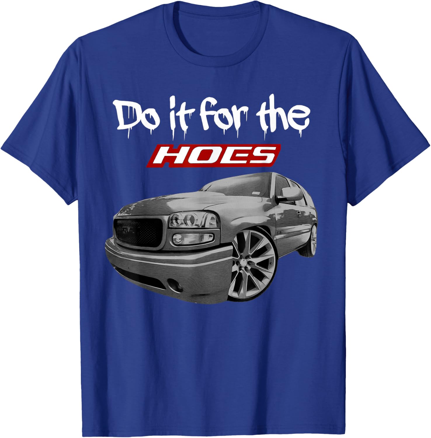 Funny Tahoe Yukon Denali Do it for the hoes T-Shirt - T-Shirt | Royal