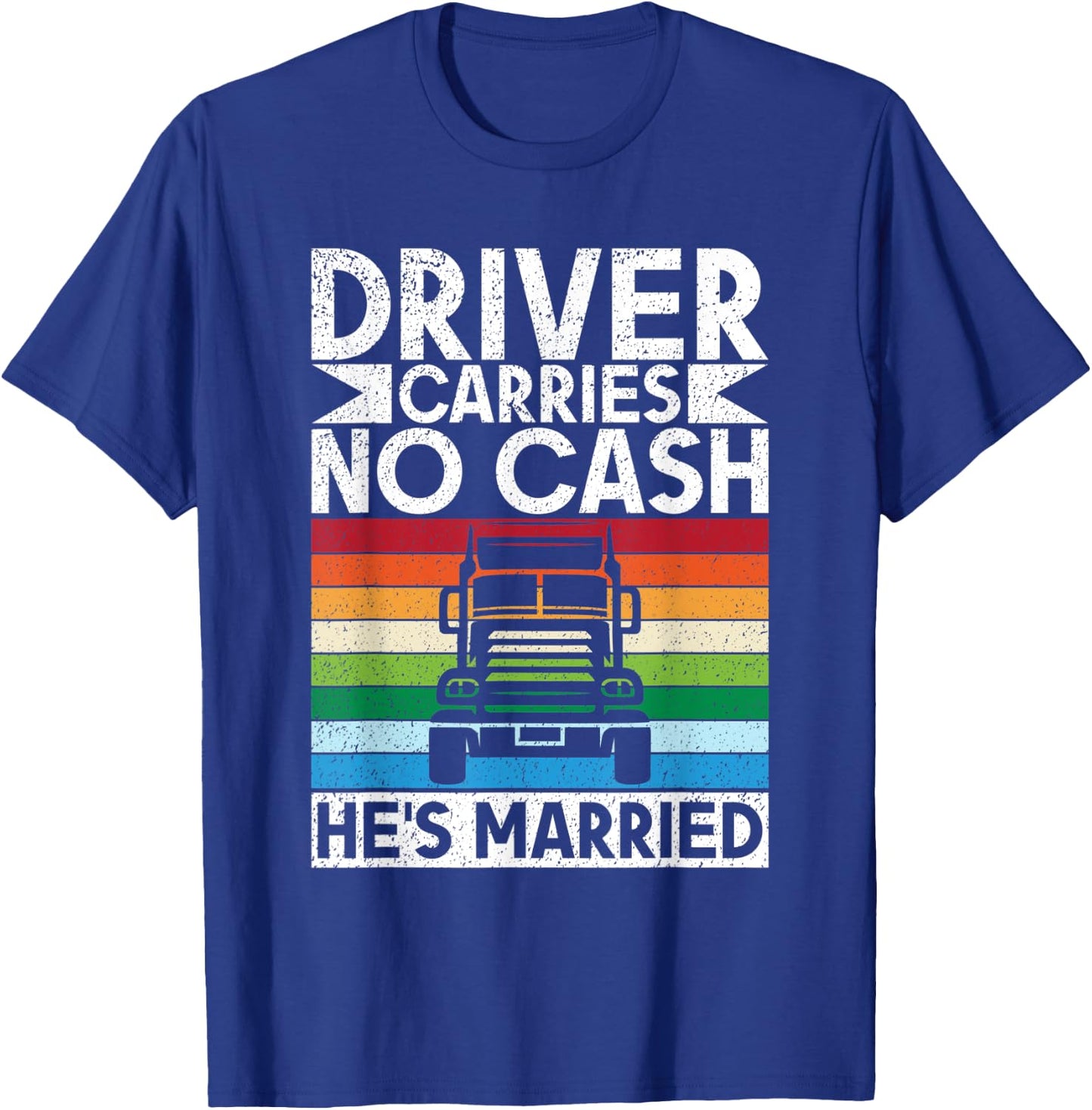 Driver carries no cash he´s married Truck Driver T-Shirt - T-Shirt | Royal