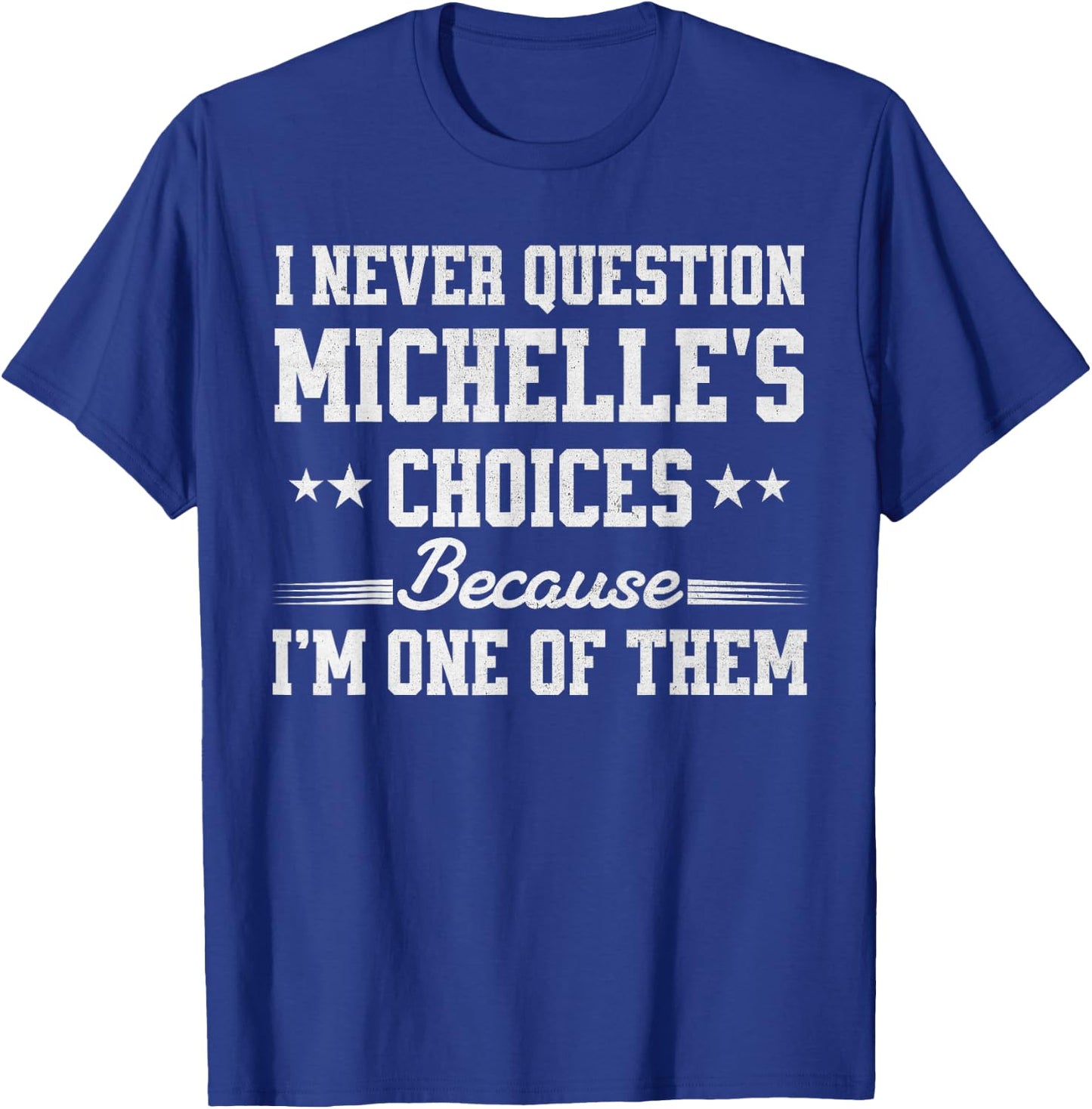 I Never Question Michelle's Choices Because I’m One of Them T-Shirt - T-Shirt | Royal