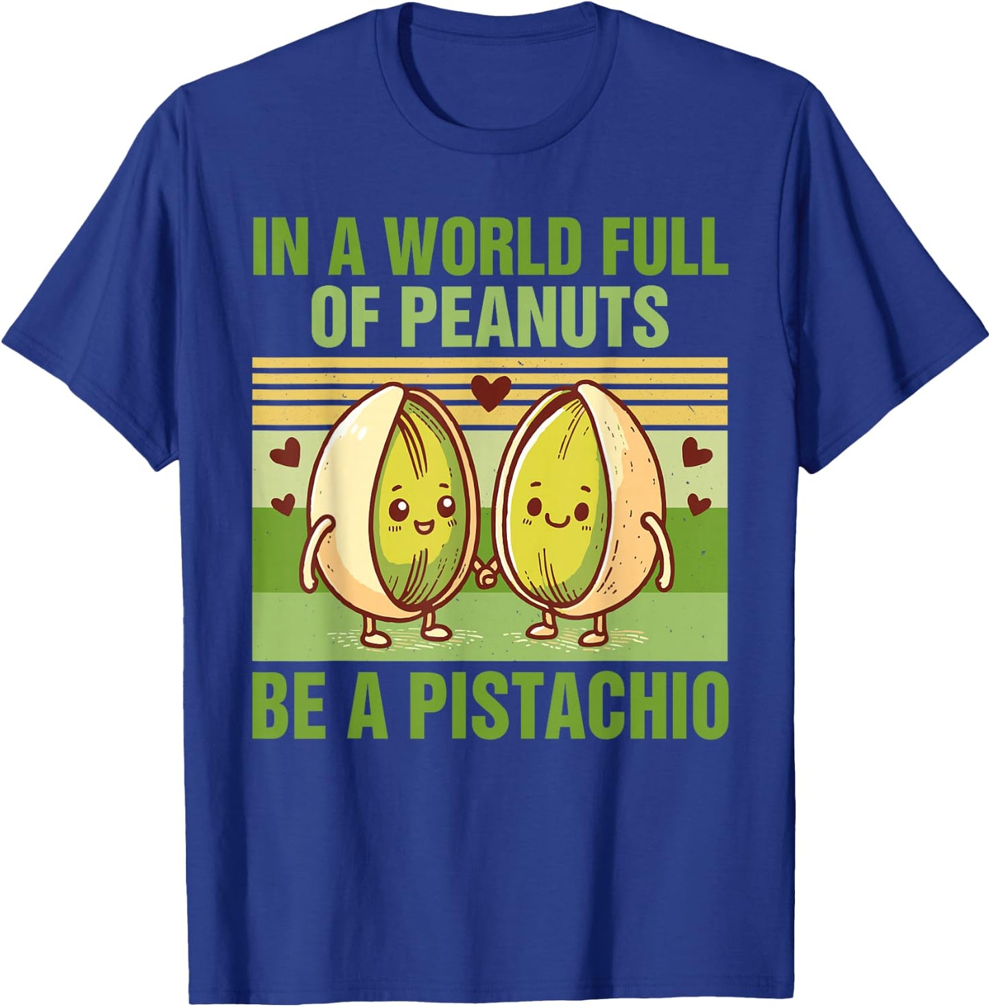 Pistachio Funny In A World Full Of Peanuts Be A Pistachio T-Shirt - T-Shirt | Royal