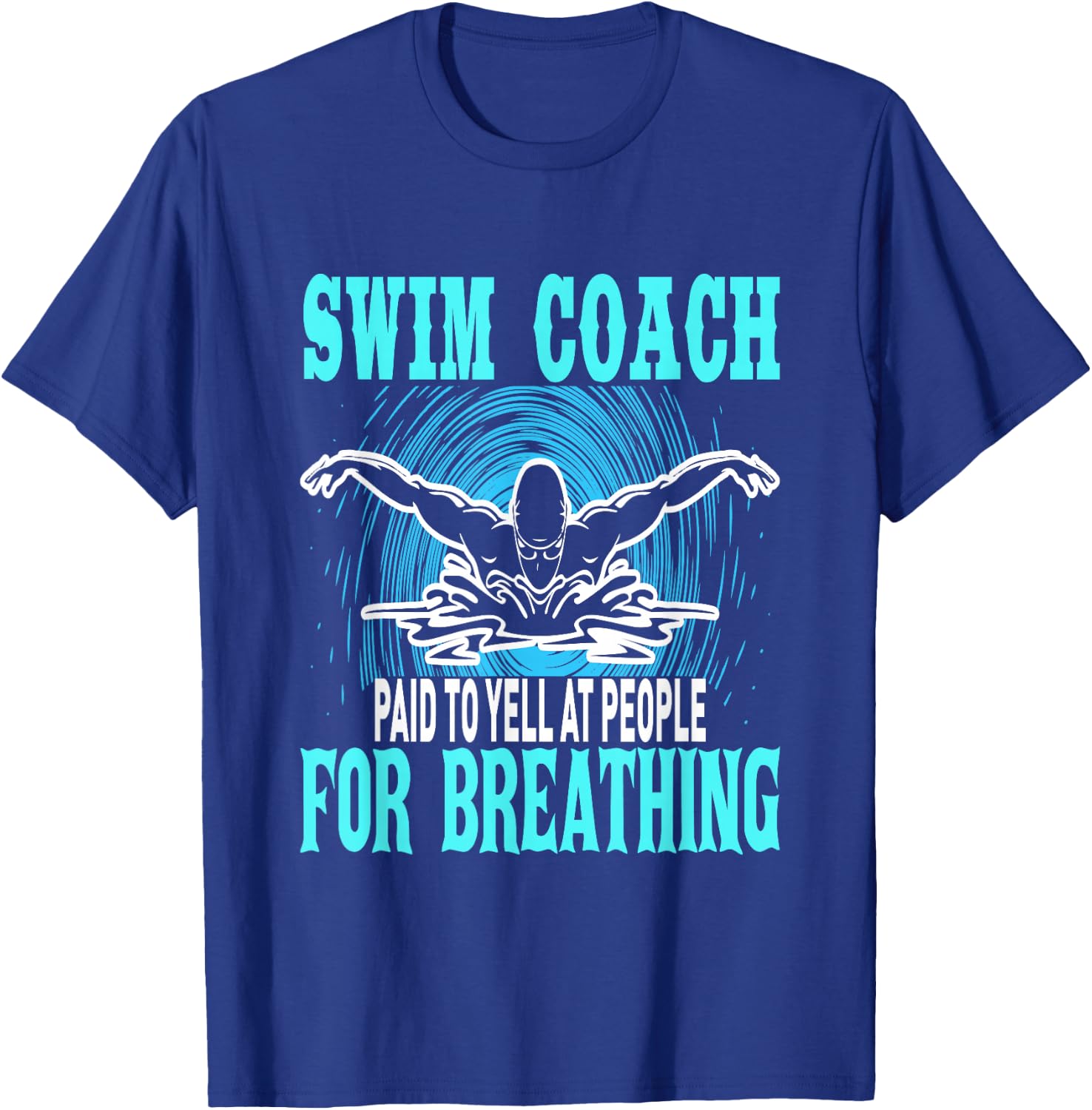 Swim Coach Paid To Yell At People For Breathing T-Shirt - T-Shirt | Royal
