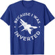 Funny Pilot Airplane Gifts Because I Was Inverted T-Shirt - T-Shirt | Royal