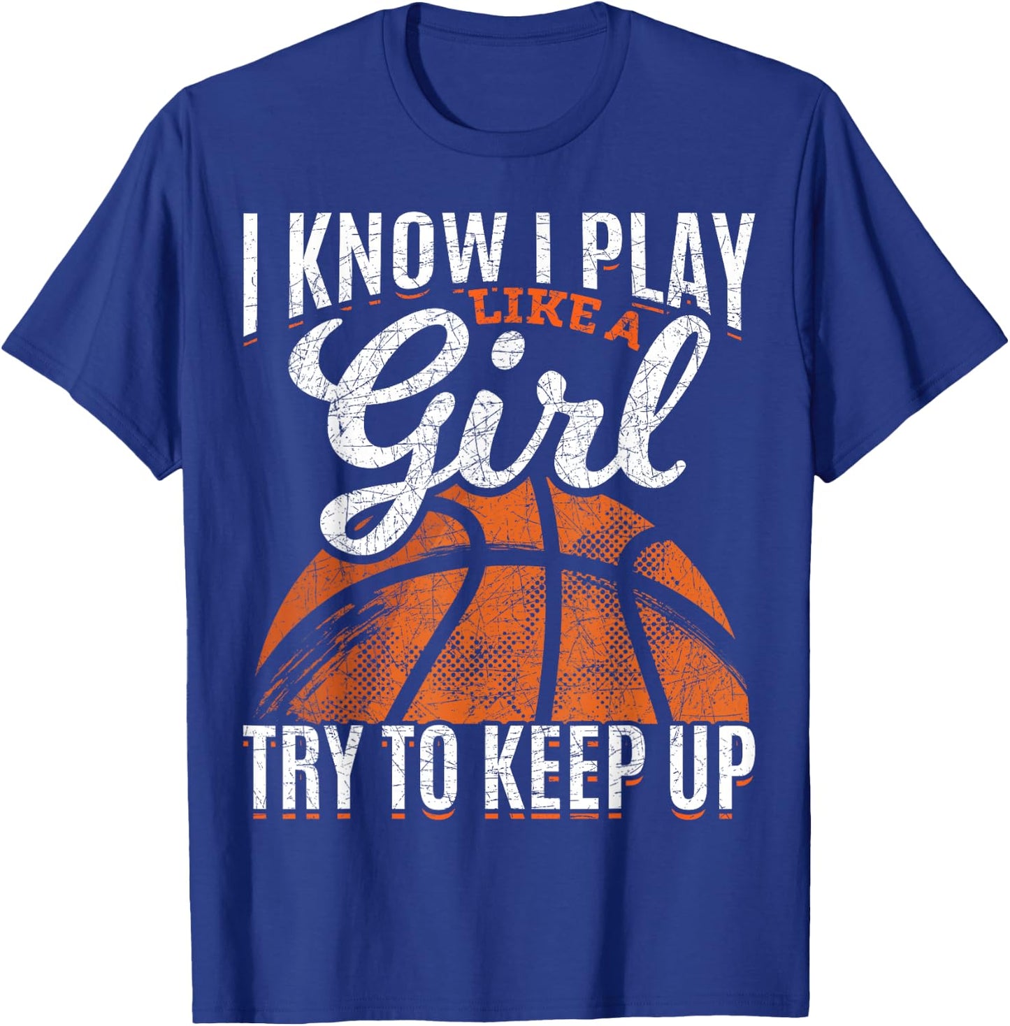 I Know I Play Like A Girl Try to Keep Up Funny Basketball T-Shirt - T-Shirt | Royal
