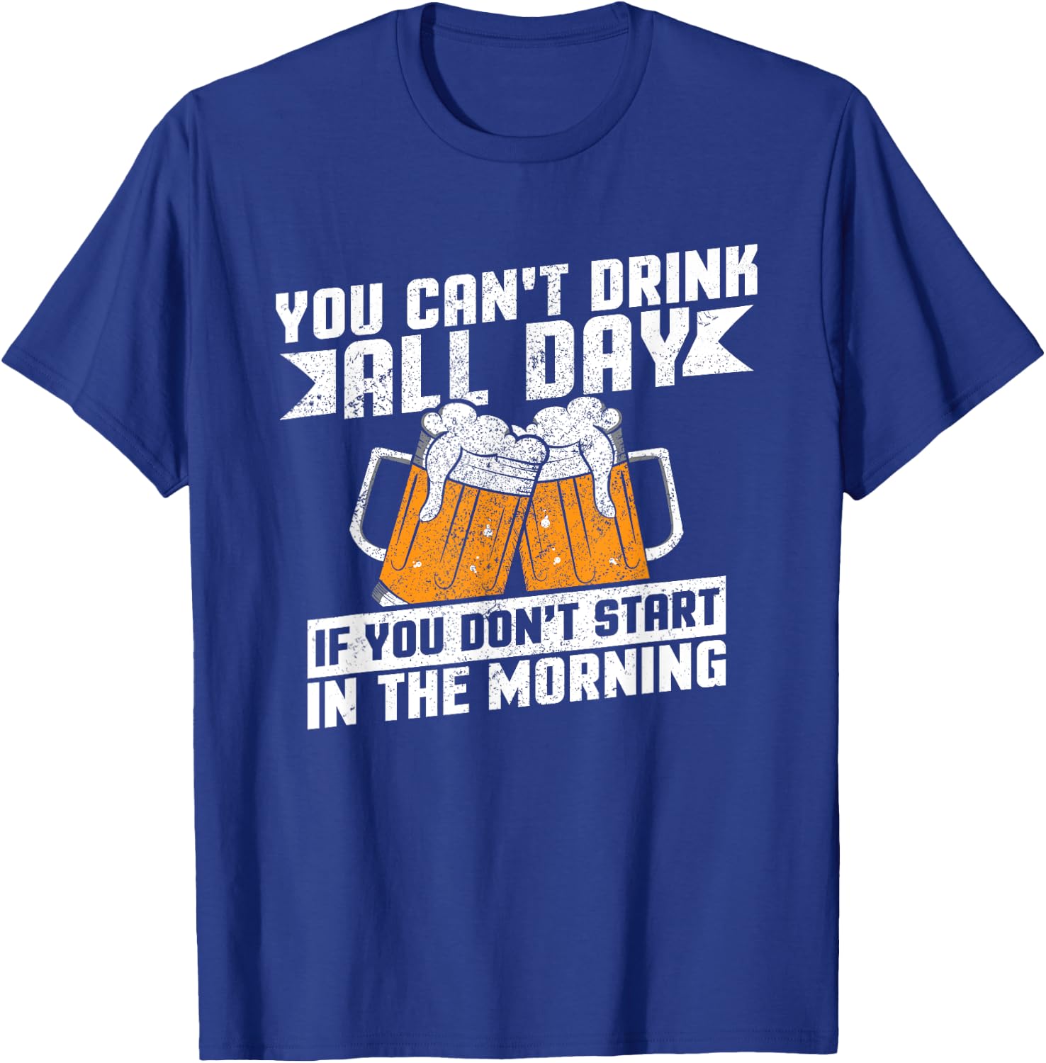 Can't Drink All Day If You Don't Start In The Morning Shirt T-Shirt - T-Shirt | Royal