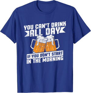 Can't Drink All Day If You Don't Start In The Morning Shirt T-Shirt - T-Shirt | Royal