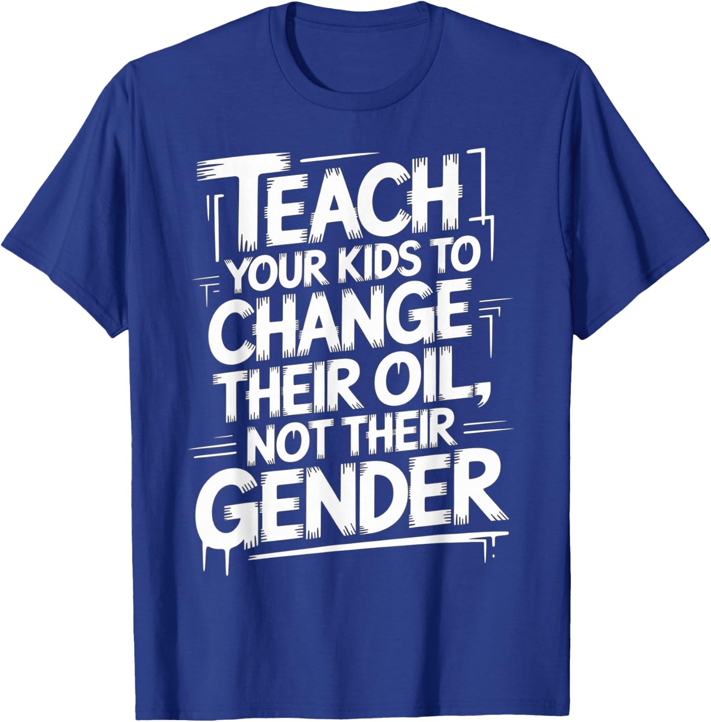 Teach Your Kids to Change Oil Not Gender T-Shirt - T-Shirt | Royal