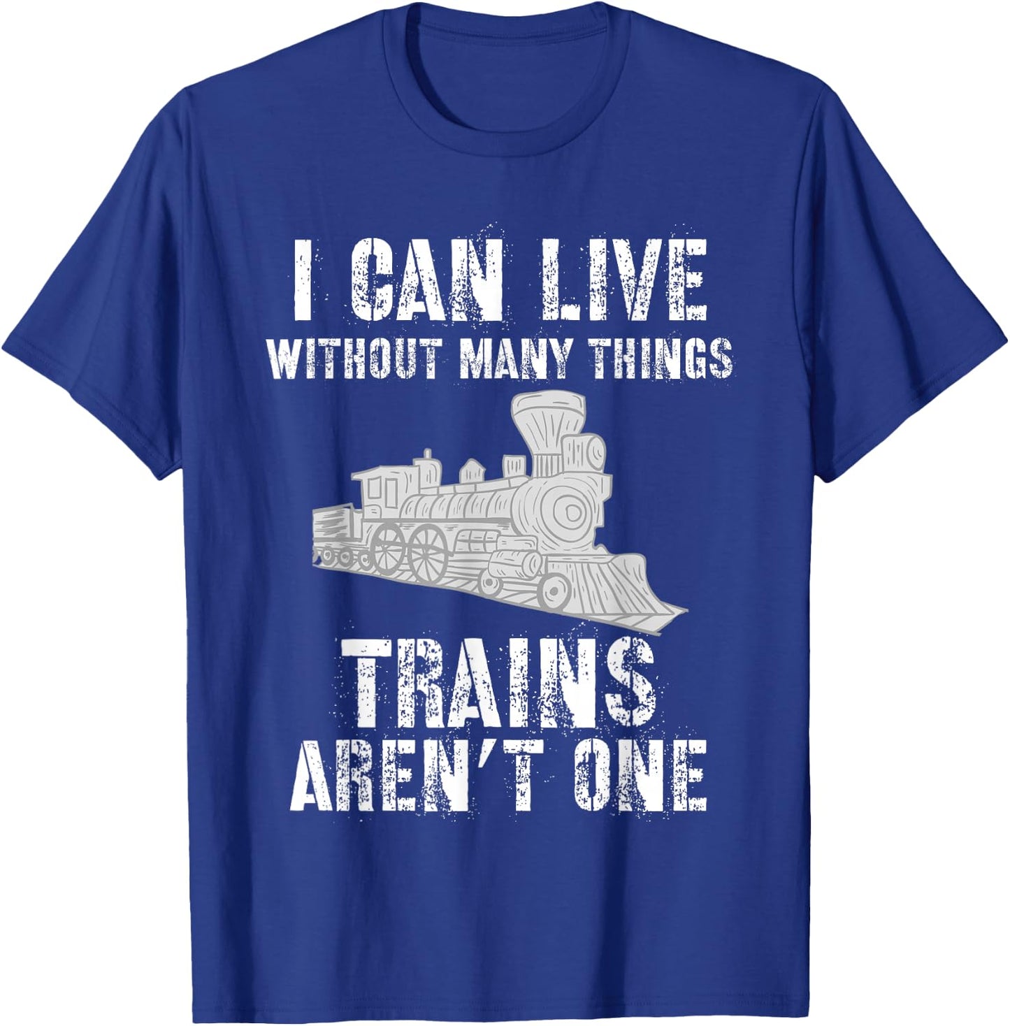 Train Shirts I Can Live Without Many Things Trains T-Shirt - T-Shirt | Royal