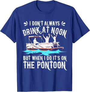 I Dont Always Drink At Noon Drinking Pontoon Boating Gift T-Shirt - T-Shirt | Royal