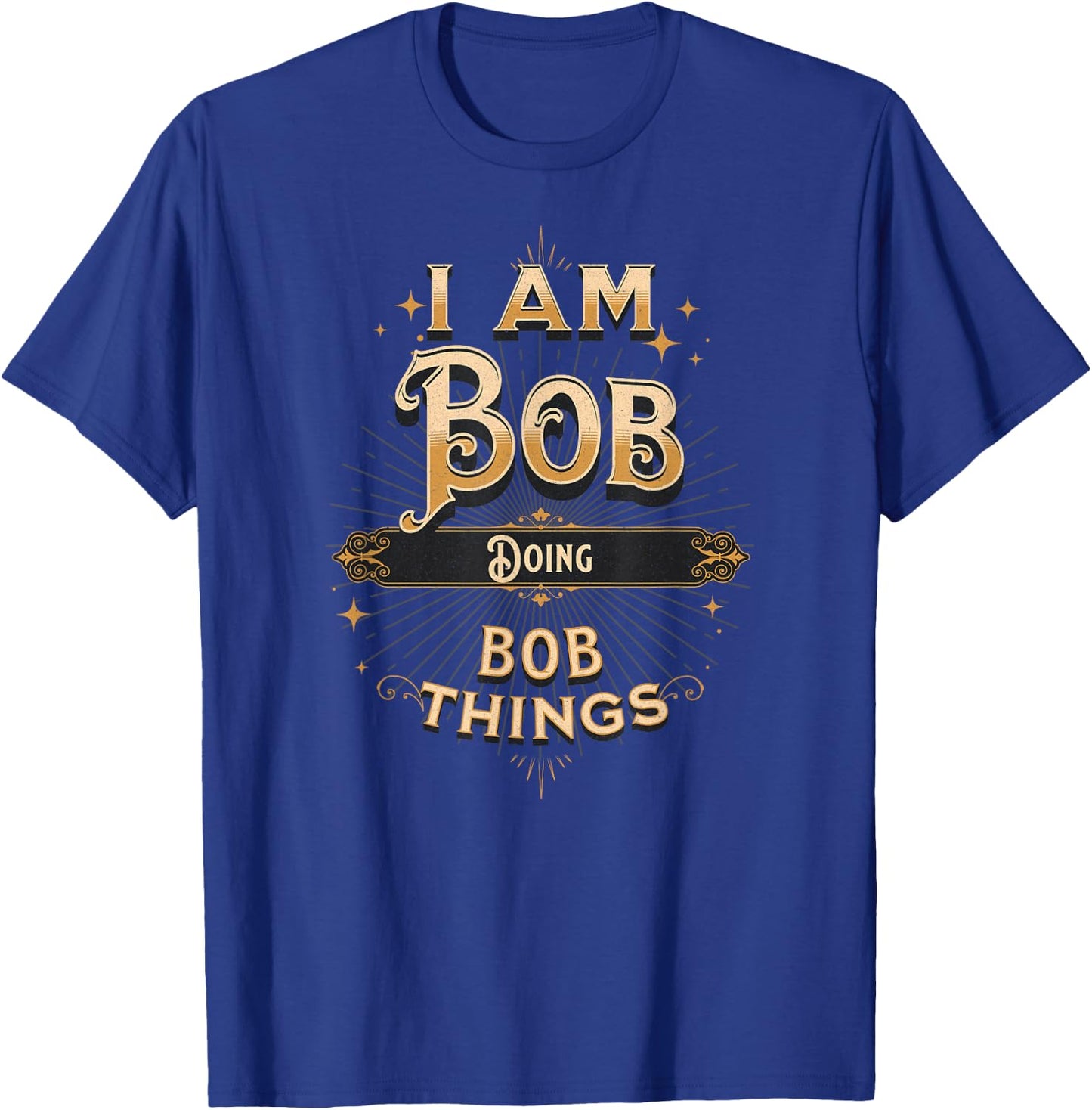 I Am Bob Doing Bob Things Funny Celebration T-Shirt - T-Shirt | Royal