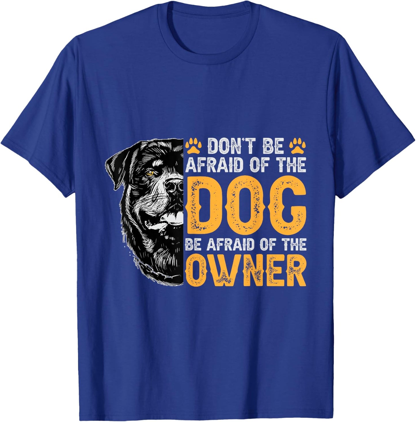 Rottweiler Don't be Afraid of The Dog Be Afraid of The Owner T-Shirt - T-Shirt | Royal