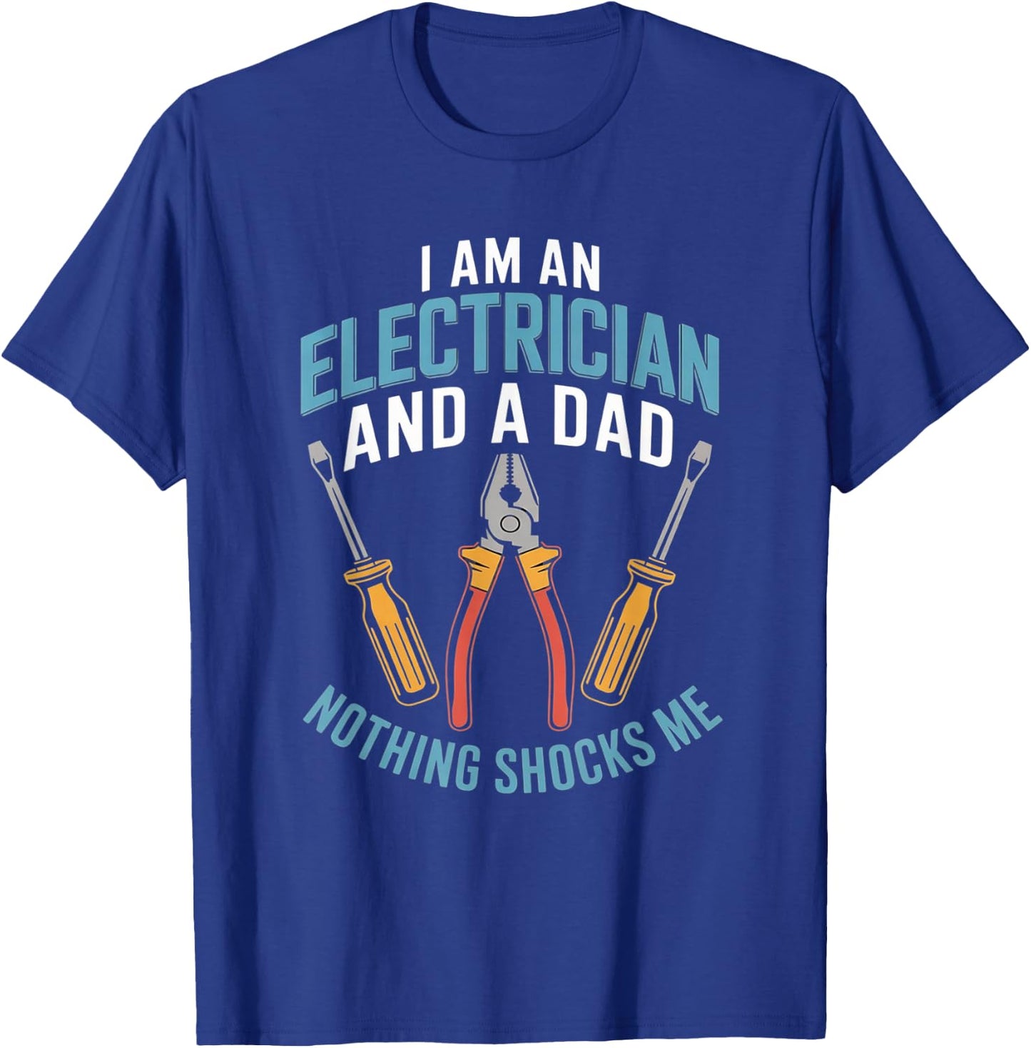 I'm an Electrician and Dad Nothing Shocks Me Funny Electric T-Shirt - T-Shirt | Royal