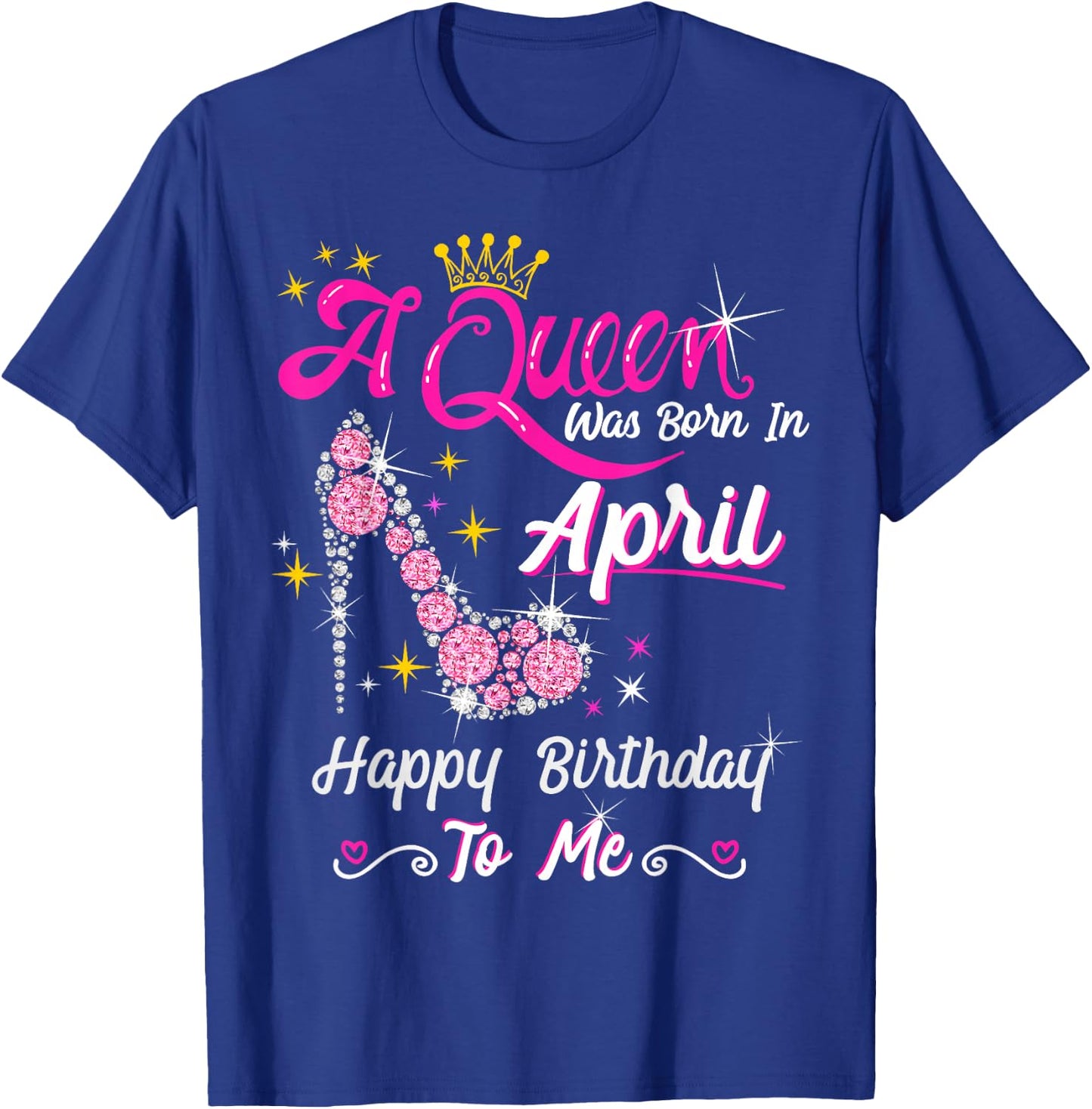 A Queen was Born in April Happy Birthday To Me High Heel T-Shirt - T-Shirt | Royal