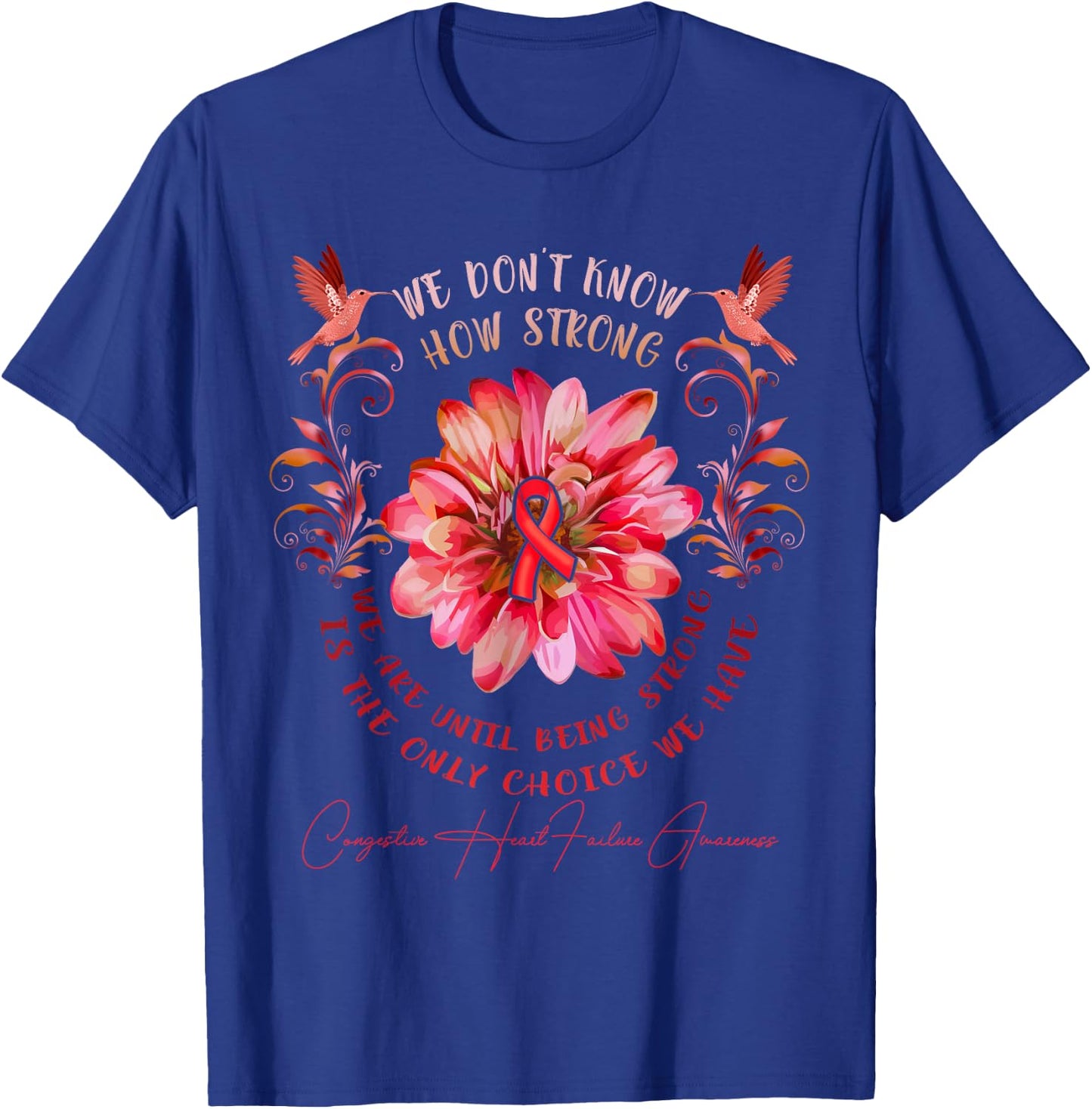 CONGESTIVE HEART FAILURE AWARENESS Flower We Don't Know How T-Shirt - T-Shirt | Royal