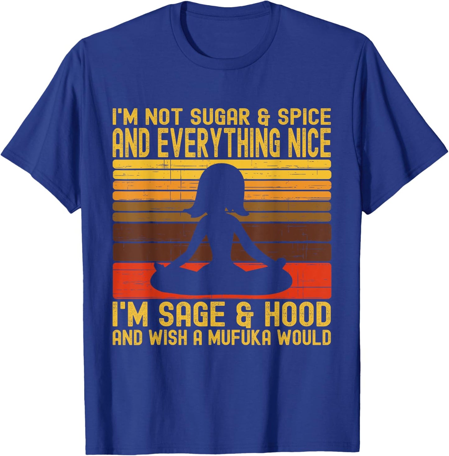 I'm Not Sugar And Spice Im Sage & Hood & Wish A Mufuka Would T-Shirt - T-Shirt | Royal