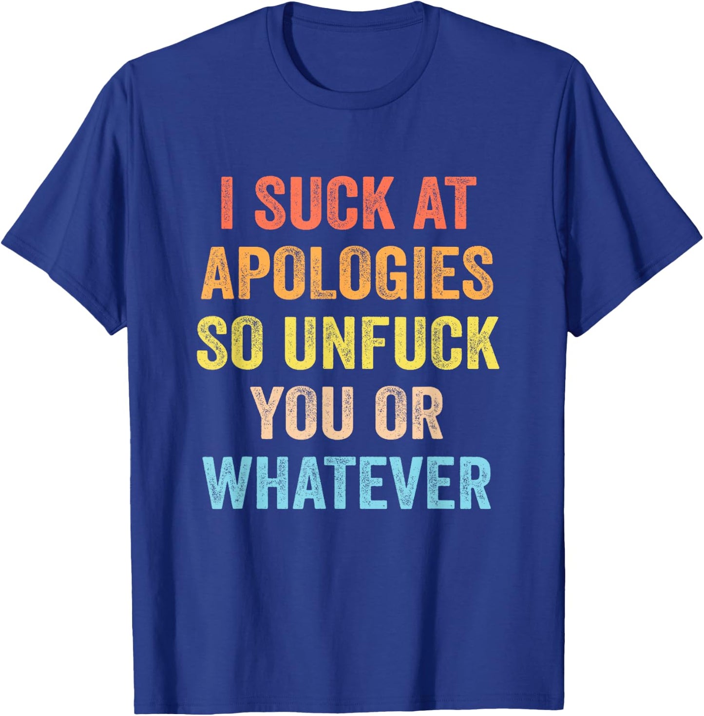 I Suck At Apologies Funny Sarcastic Sarcasm Sassy Saying T-Shirt - T-Shirt | Royal