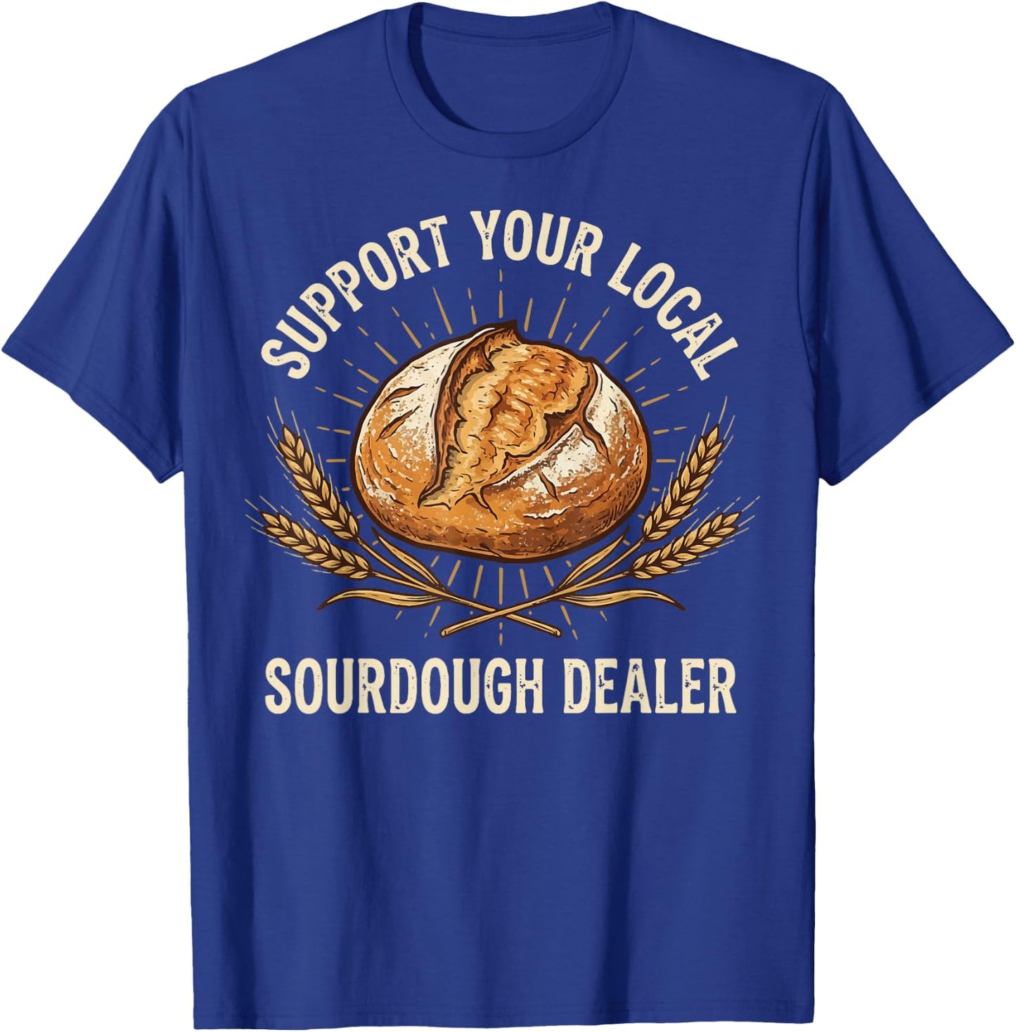 Support Your Local Sourdough Dealer T-Shirt - T-Shirt | Royal