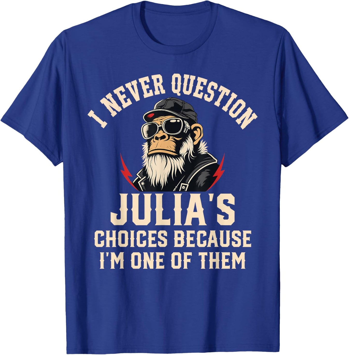 I Never Question JULIA'S Choices Because I'm One of Them T-Shirt - T-Shirt | Royal