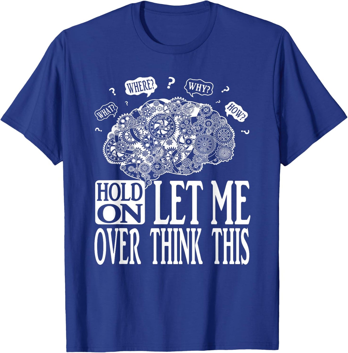 Hold On Let Me Over think This, Mechanical Brain Image Funny T-Shirt - T-Shirt | Royal