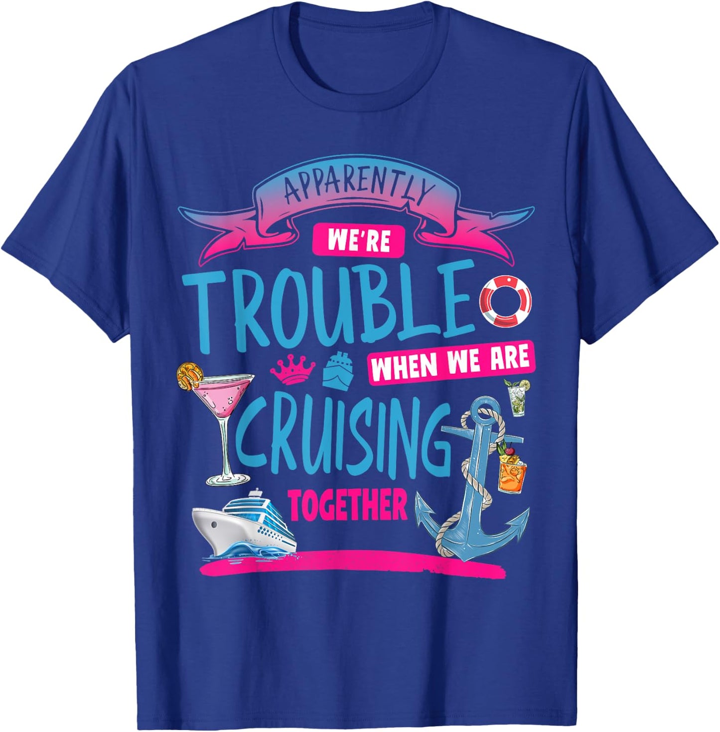 Apparently We're Trouble When We Are Cruising Together T-Shirt - T-Shirt | Royal