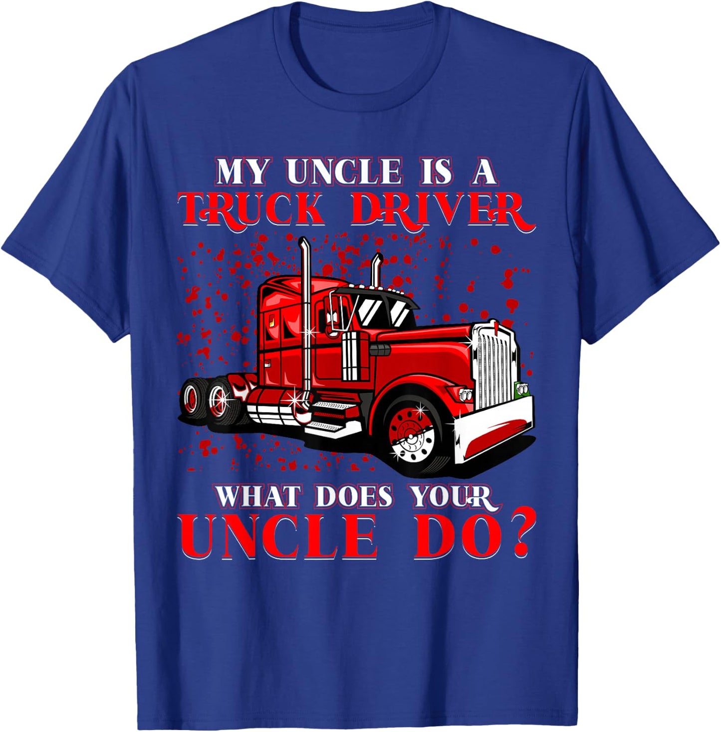 My Uncle is a Truck Driver What does your Uncle do? T-Shirt - T-Shirt | Royal