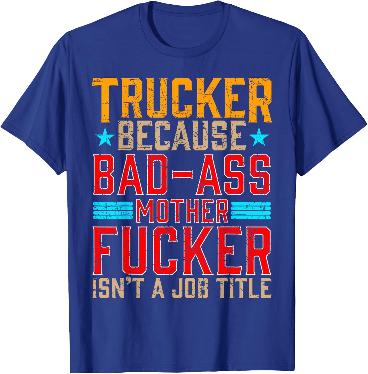 Trucker Because Bad-Ass Mother Fucker Isnt a Job Title T-Shirt - T-Shirt | Royal