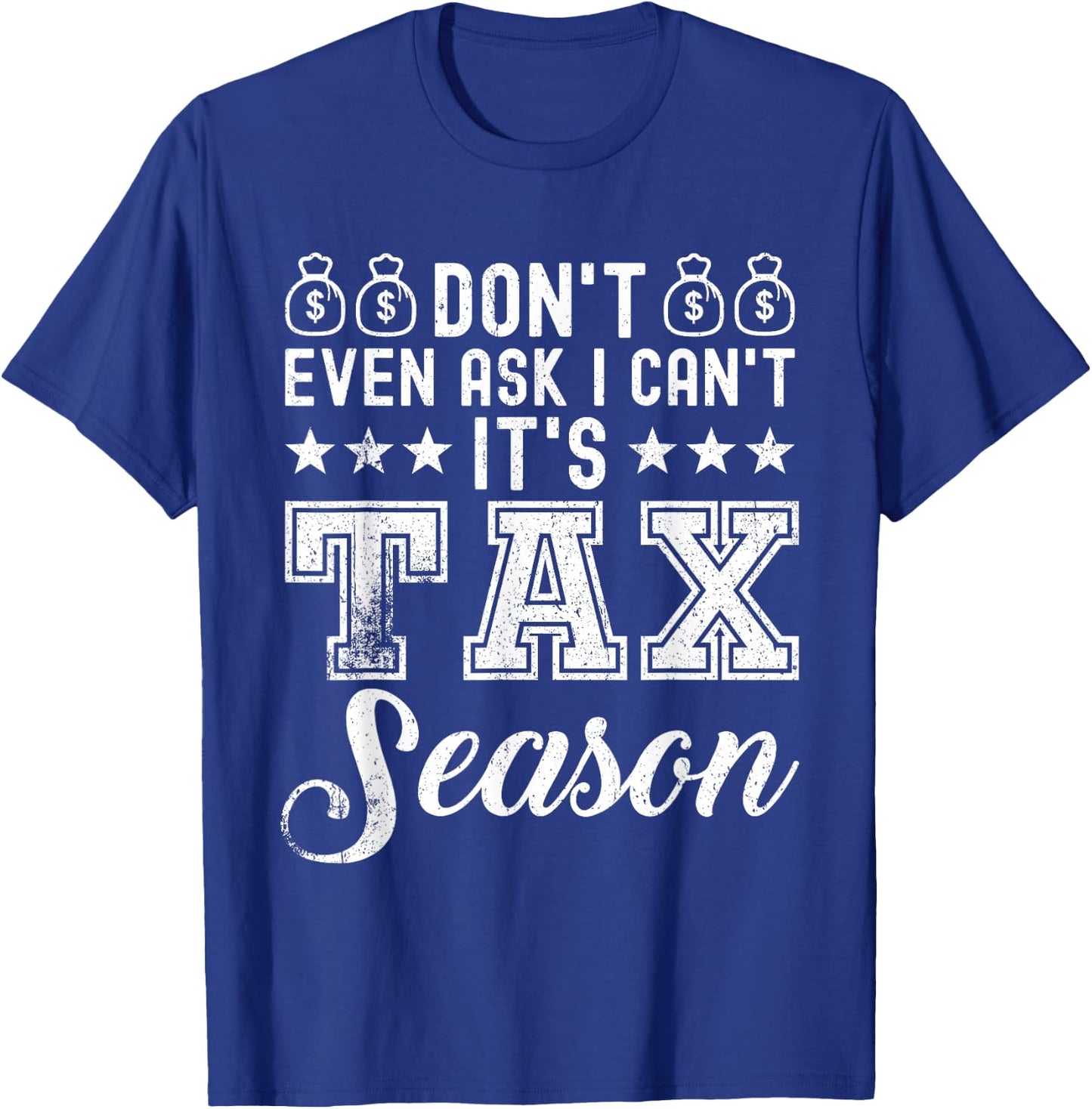 Don't even ask i can't It's Tax Season - Funny Tax Season T-Shirt - T-Shirt | Royal