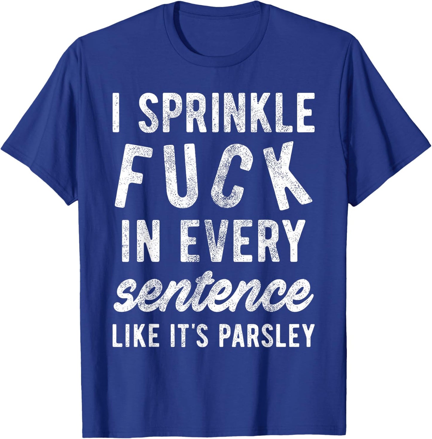 I Sprinkle Fuck in Every Sentence Like It's Parsley T-Shirt - T-Shirt | Royal