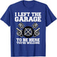 Car guy I Left The Garage To Be Here Funny Auto Mechanic T-Shirt - T-Shirt | Royal