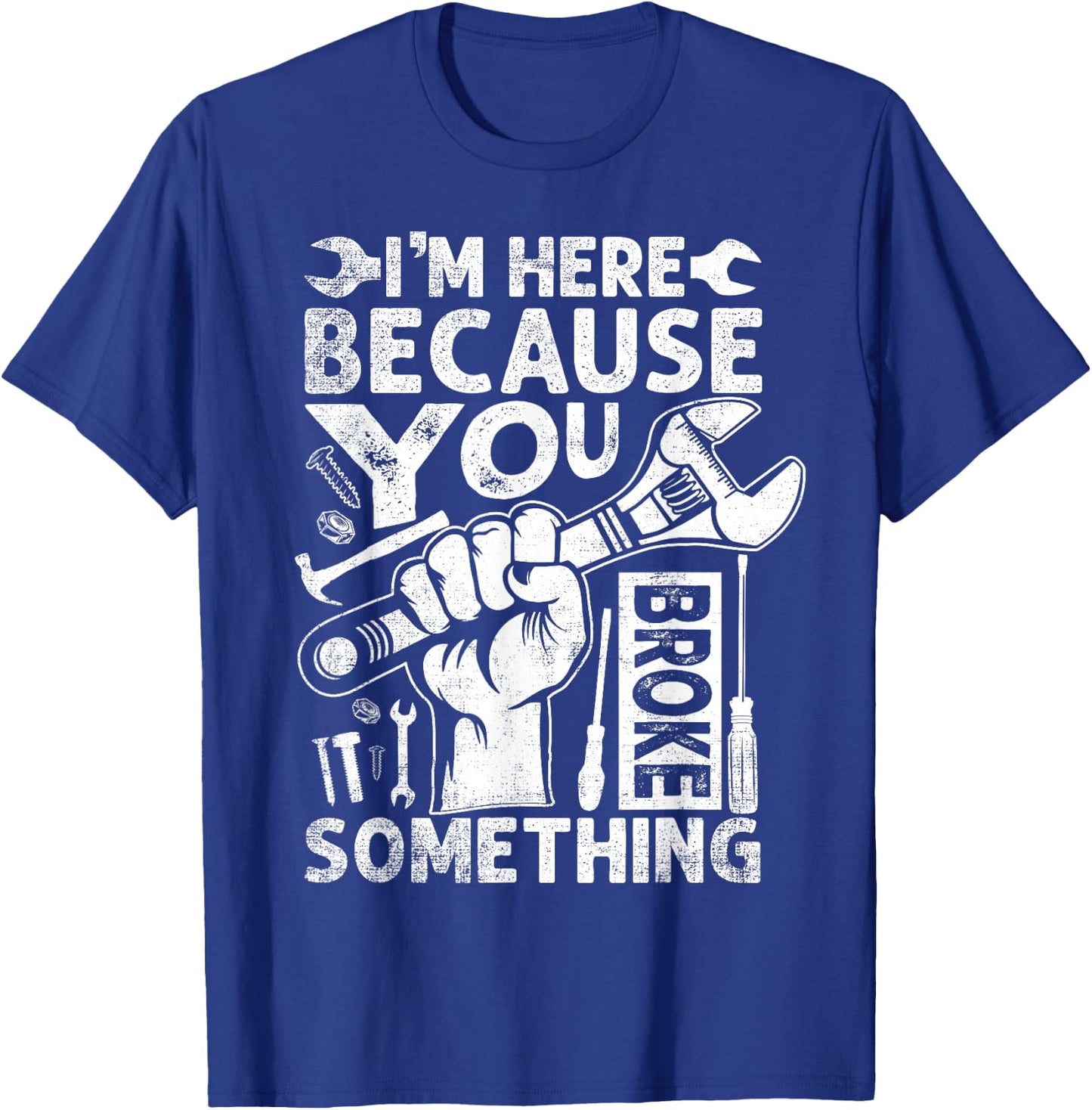 I'm Here Because You Broke Something Funny Mechanic T-Shirt - T-Shirt | Royal