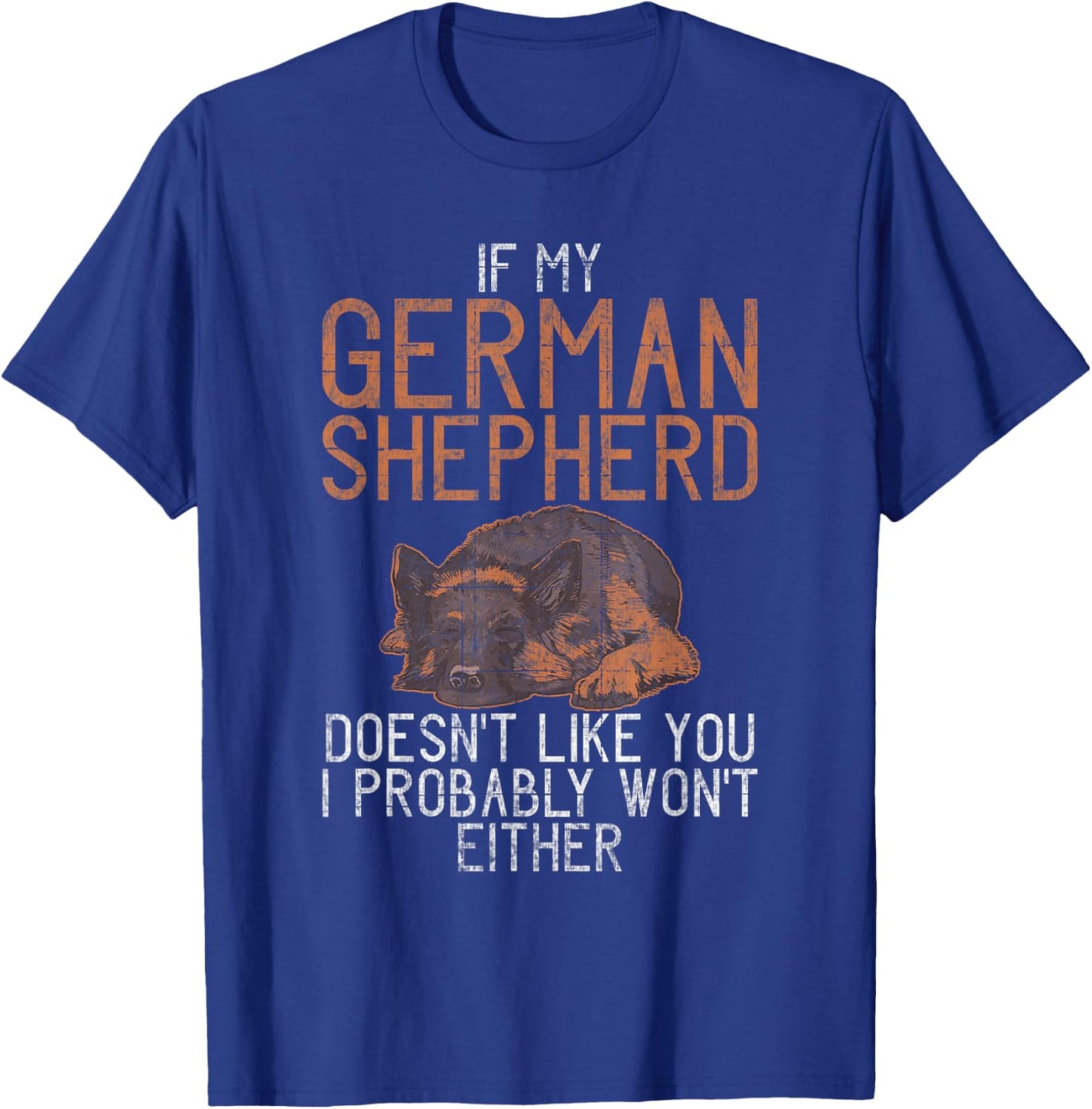 If my German Shepherd dont like you i probably wont either T-Shirt - T-Shirt | Royal