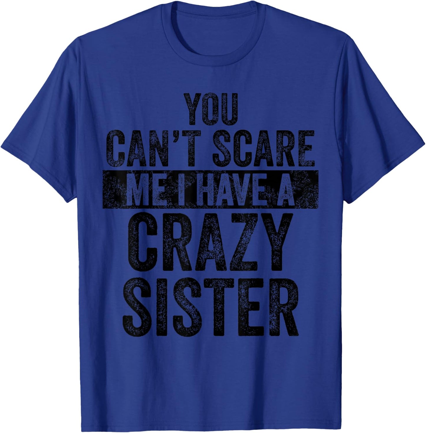 You Can't Scare Me I Have A Crazy Sister, Funny Brother Gift T-Shirt - T-Shirt | Royal