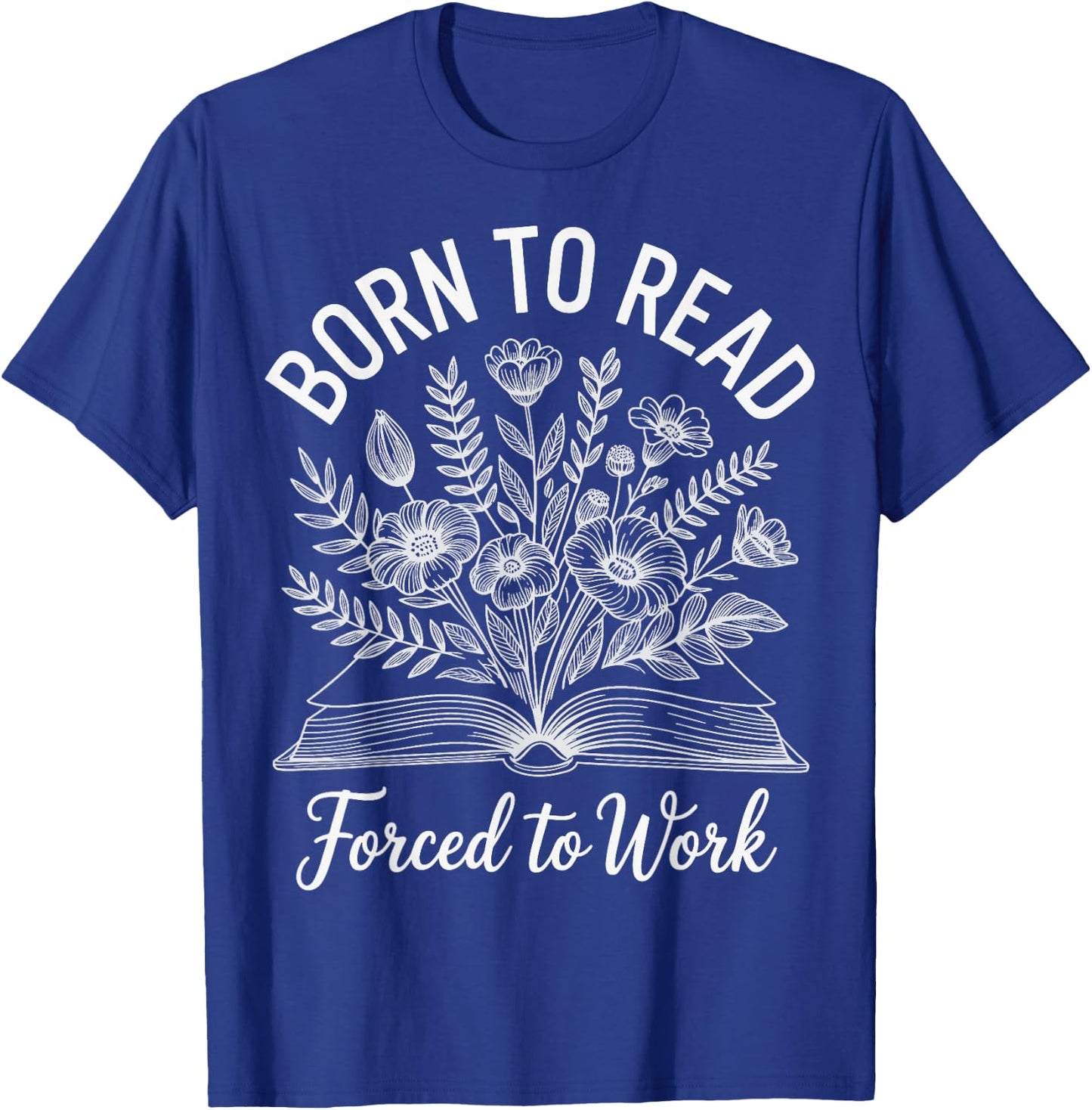 Born To Read Forced To Work T-Shirt - T-Shirt | Royal