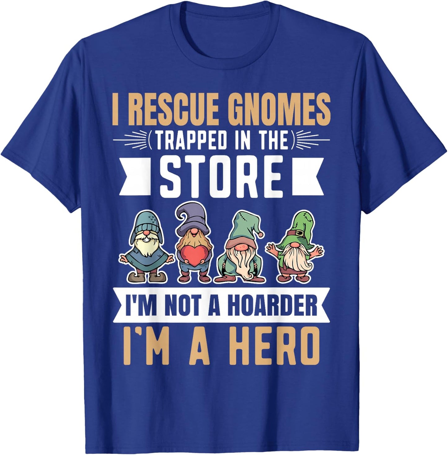 Garden Lover I Rescue Gnomes Not A Hoarder A Hero Gardener T-Shirt - T-Shirt | Royal