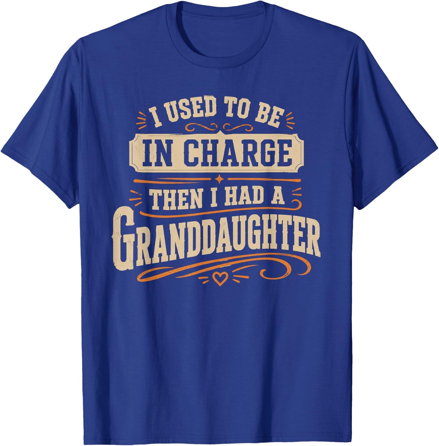 Be in Charge Then I Had A Granddaughter T-Shirt - T-Shirt | Royal