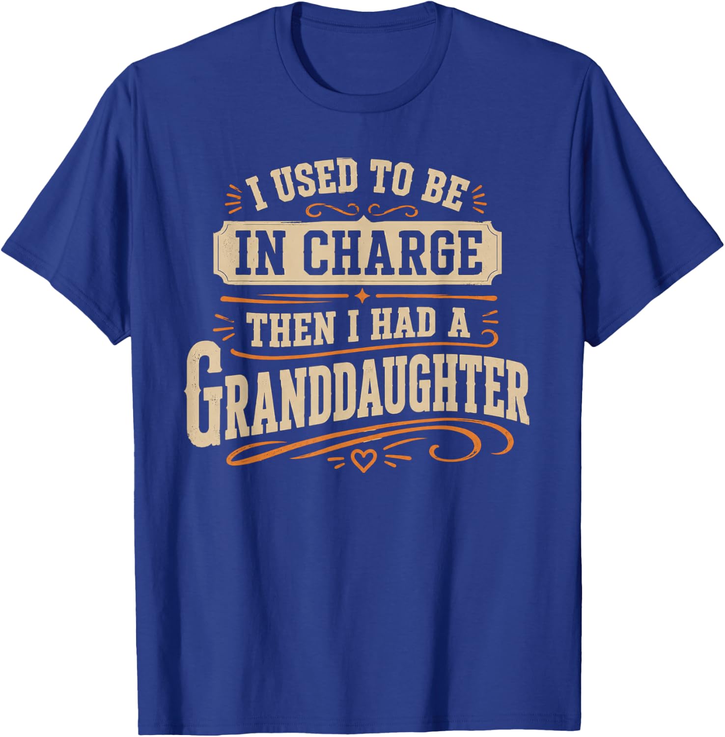 Be in Charge Then I Had A Granddaughter T-Shirt - T-Shirt | Royal